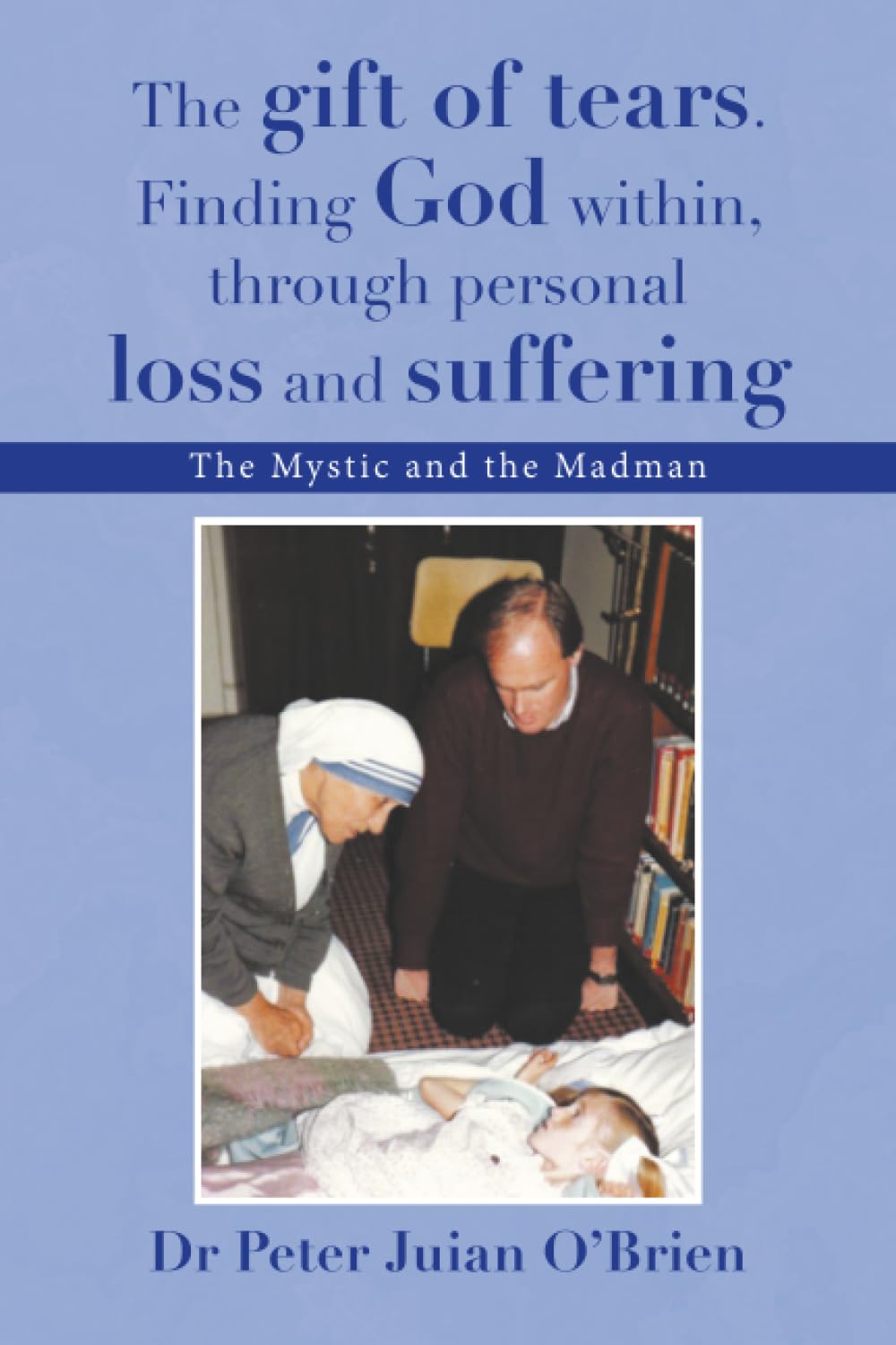 The gift of tears. Finding God within, through personal loss and suffering: The Mystic and the Madman