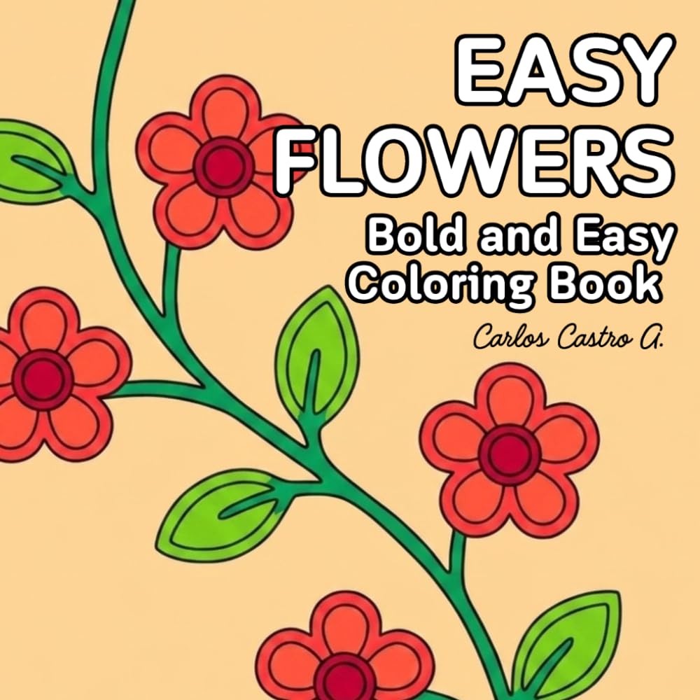 Easy Flowers Coloring Book: Bold and Easy Flowers for Kids and Adults (Bold & Easy Coloring Collection)