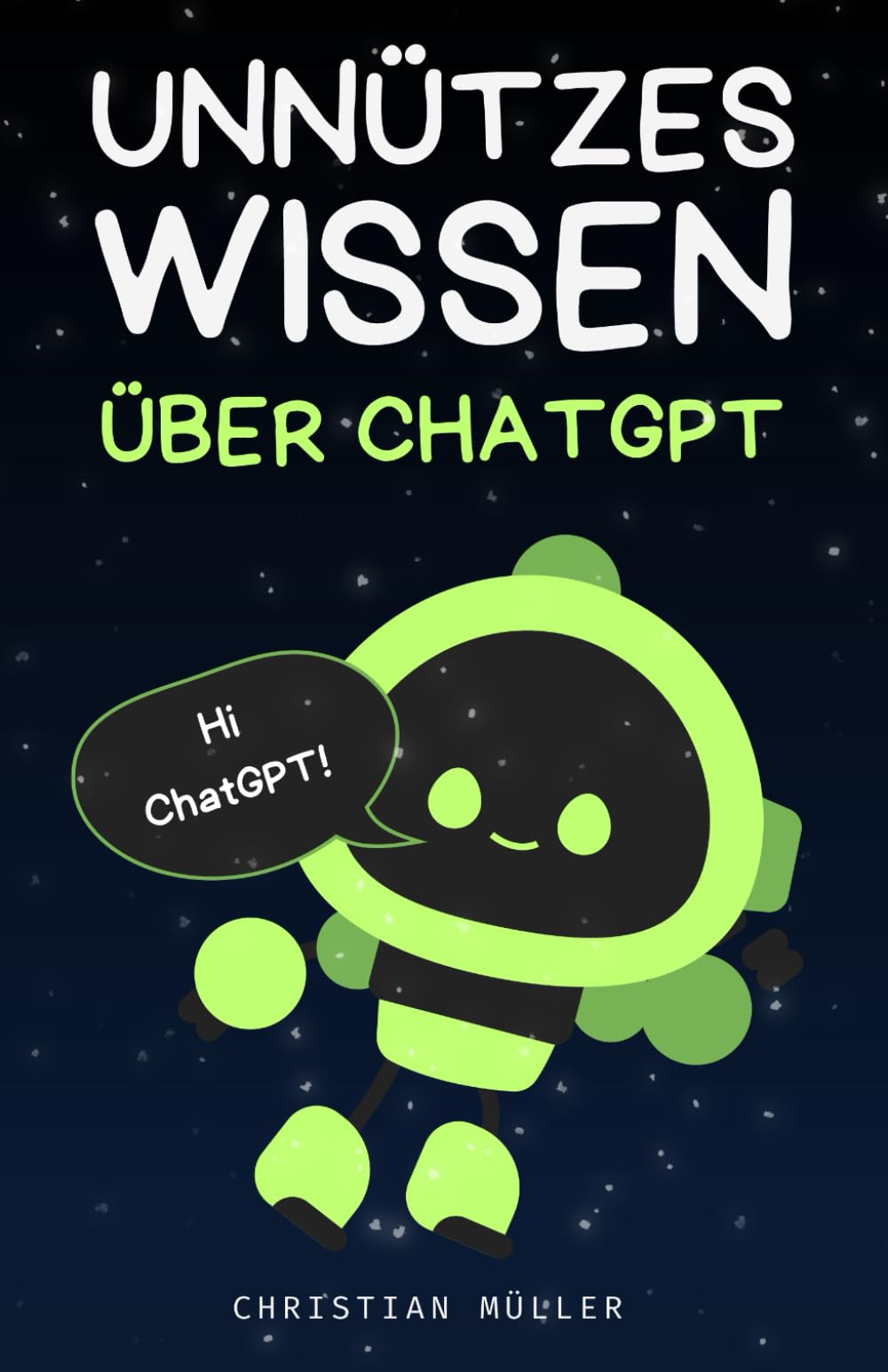 Unnützes Wissen über ChatGPT: Über 485 bizarre, witzige und kuriose KI-Fakten, Trivia und Fun Facts über ChatGPT