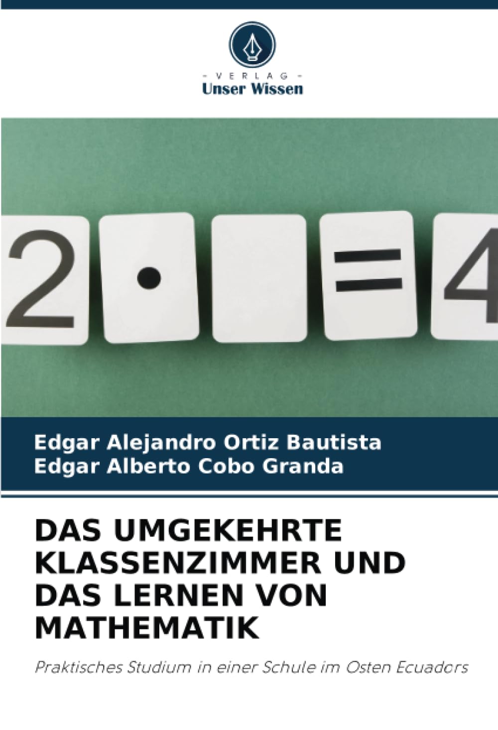 DAS UMGEKEHRTE KLASSENZIMMER UND DAS LERNEN VON MATHEMATIK: Praktisches Studium in einer Schule im Osten Ecuadors