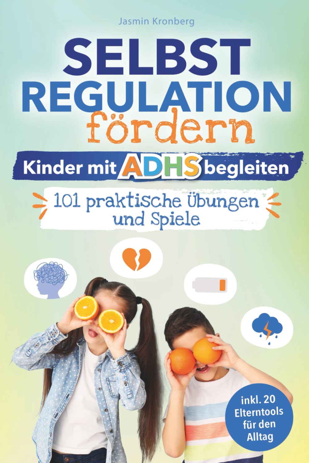 Selbstregulation fördern – Kinder mit ADHS begleiten: 101 praktische Übungen und Spiele zum Umgang mit Gefühlsausbrüchen, Konzentrationsproblemen & Reizüberflutung – inkl. Elterntools für den Alltag
