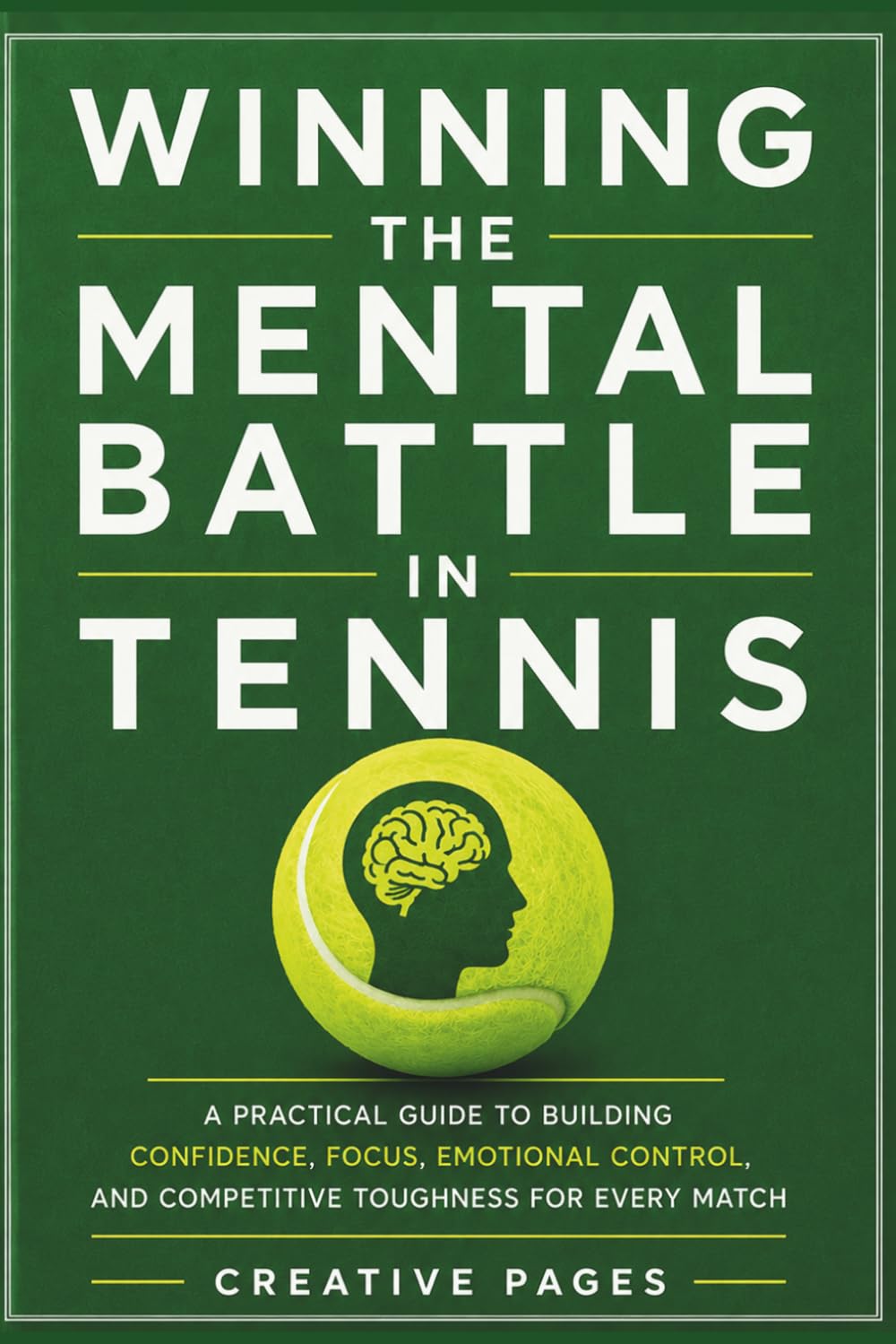 Winning the Mental Battle in Tennis: A Practical Guide to Building Confidence, Focus, Emotional Control, and Competitive Toughness