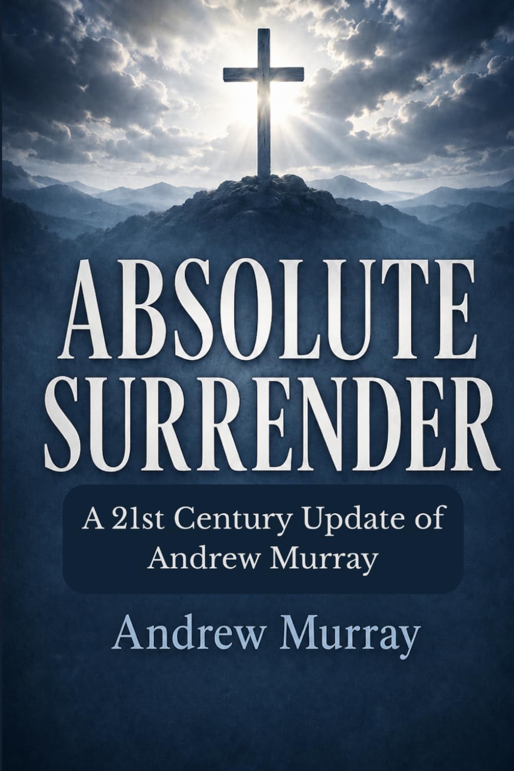 ABSOLUTE SURRENDER: A 21st Century Update of Andrew Murray