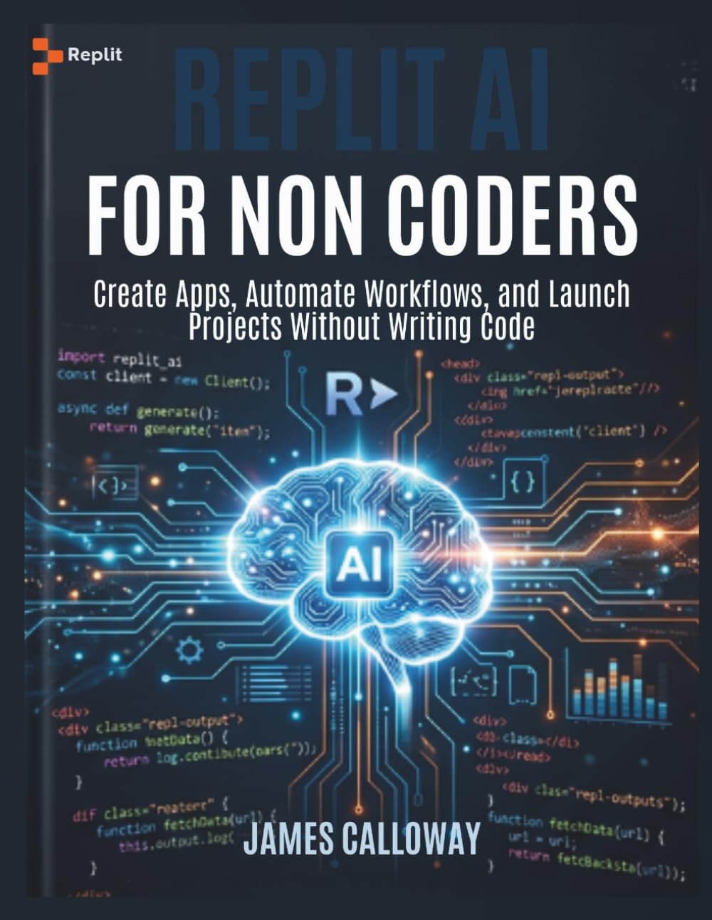 Replit AI for Non-Coders: Create Apps, Automate Workflows, and Launch Projects Without Writing Code