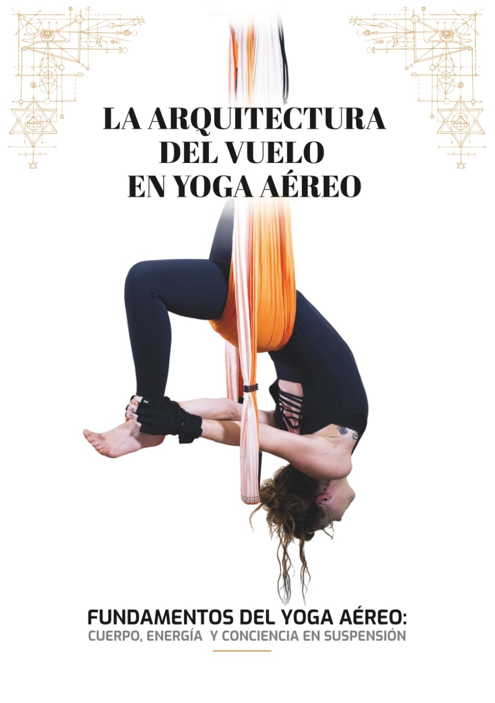 Arquitectura del Vuelo en Yoga Aéreo: Fundamentos del Yoga Aéreo: cuerpo, energía y conciencia en suspensión