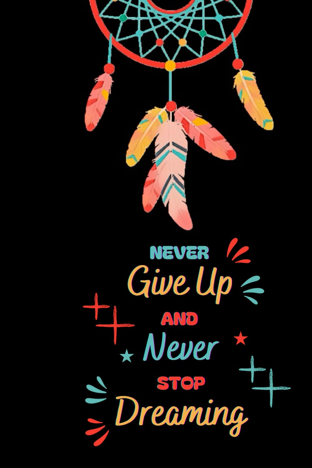 NEVER GIVE UP AND NEVER STOP DREAMING