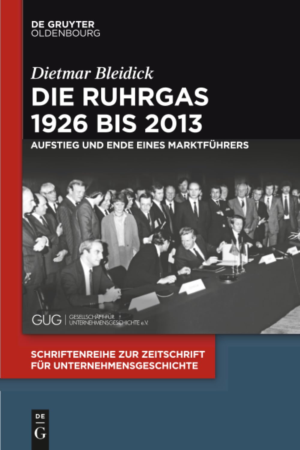 Die Ruhrgas 1926 bis 2013: Aufstieg und Ende eines Marktführers (Schriftenreihe zur Zeitschrift für Unternehmensgeschichte, 30, Band 30)