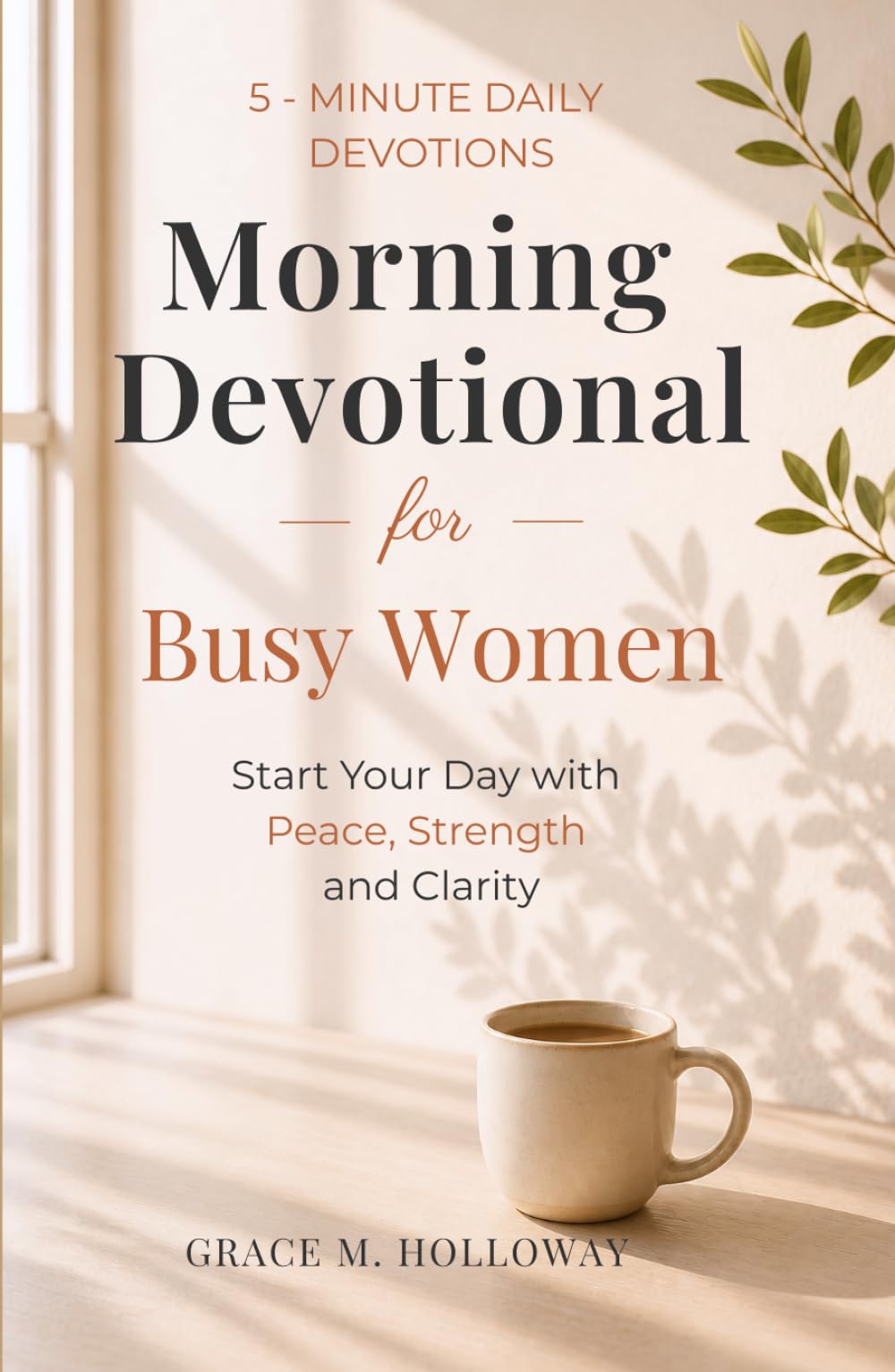 Morning Devotional for Busy Women: 5-Minute Daily Devotions to Start Your Day with Peace, Strength & God’s Guidance.