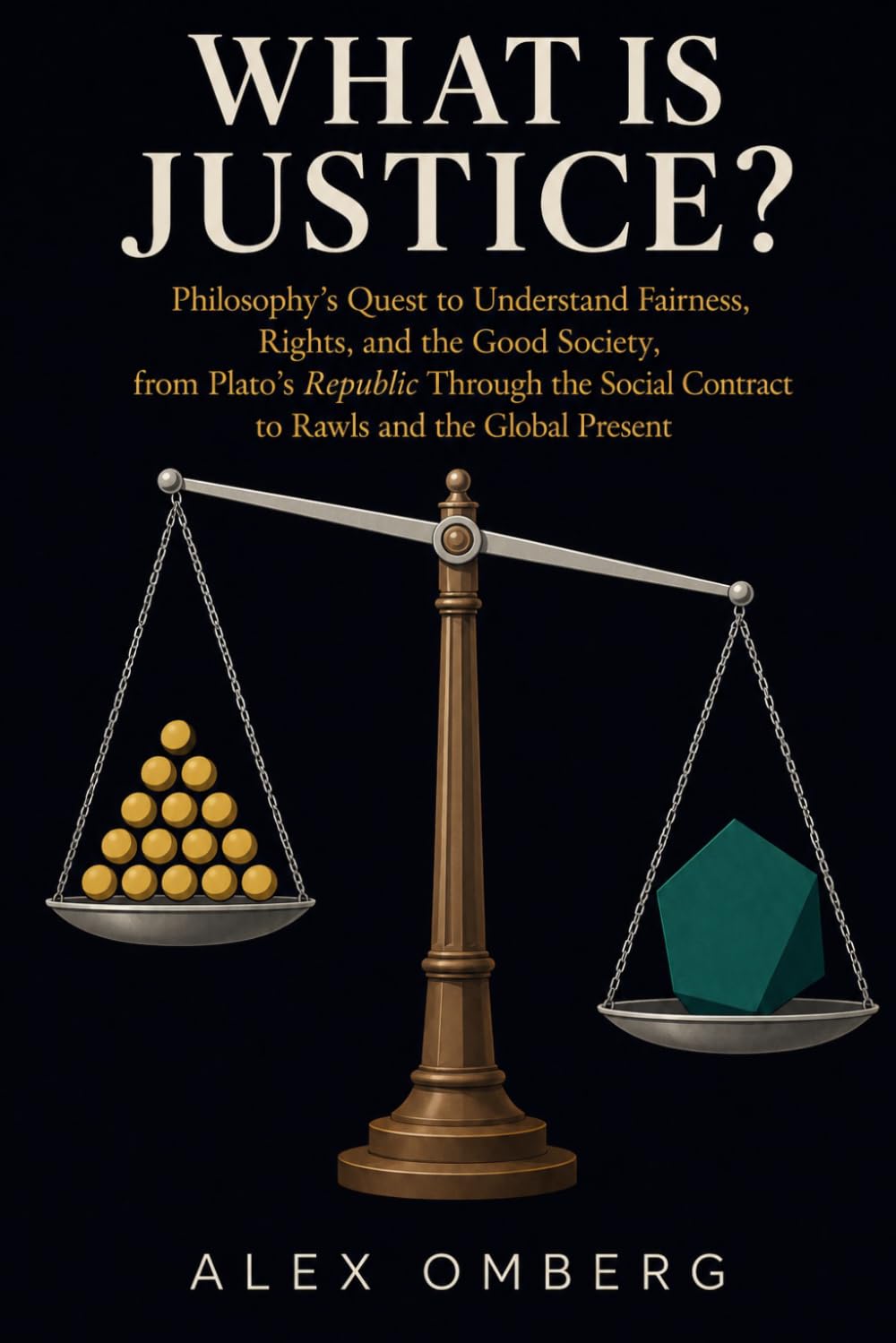 What Is Justice?: Philosophy's Quest to Understand Fairness, Rights, and the Good Society, from Plato's Republic Through the Social Contract to Rawls ... Present (The Foundations of Philosophy)