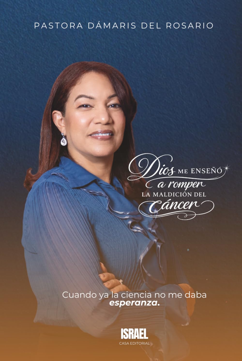 DIOS ME ENSEÑO A ROMPER LA MALDICIÓN DEL CÁNCER: Cuando ya la ciencia no me daba esperanza.