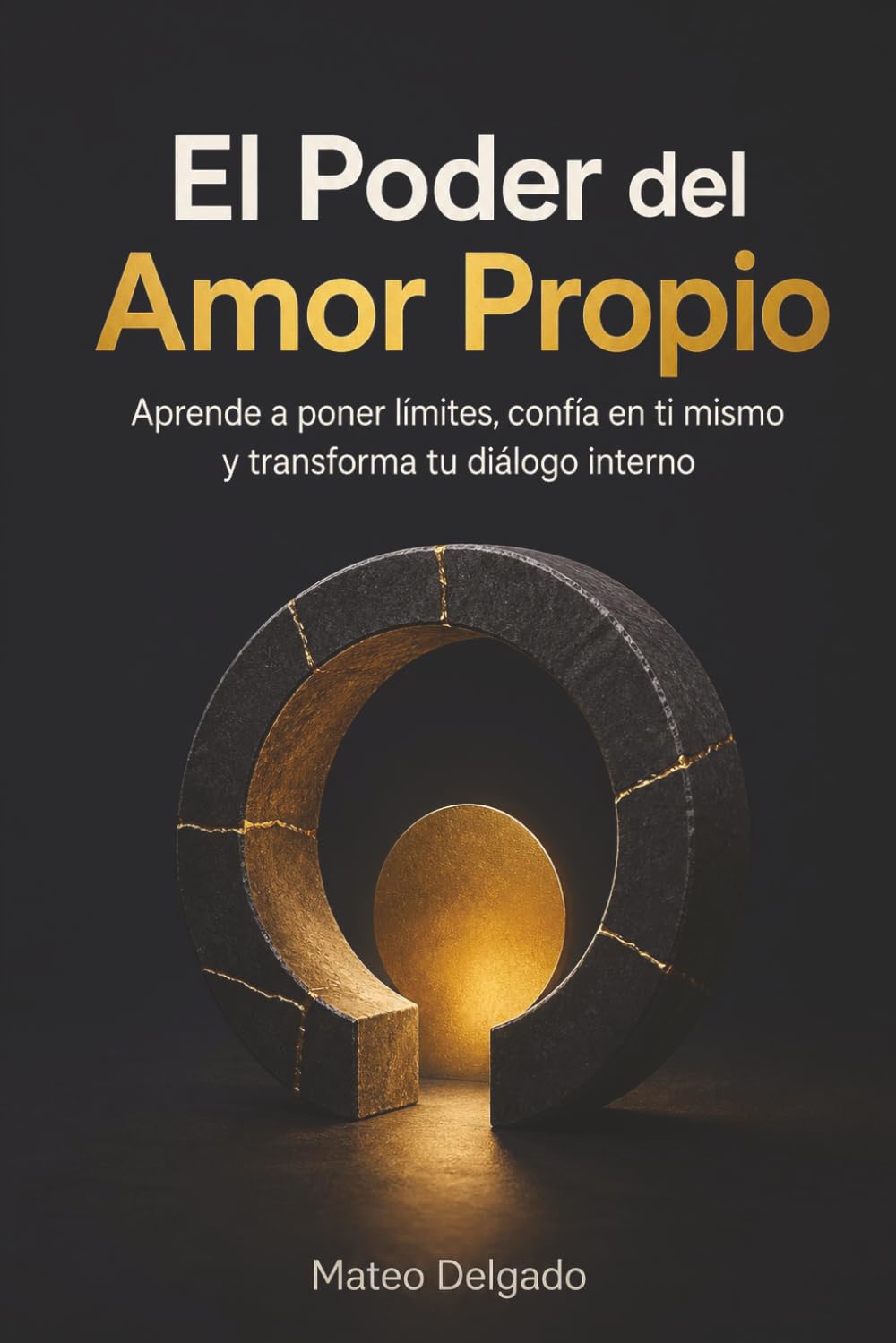 El Poder del Amor Propio: Aprende a poner límites, confía en ti mismo y transforma tu diálogo interno