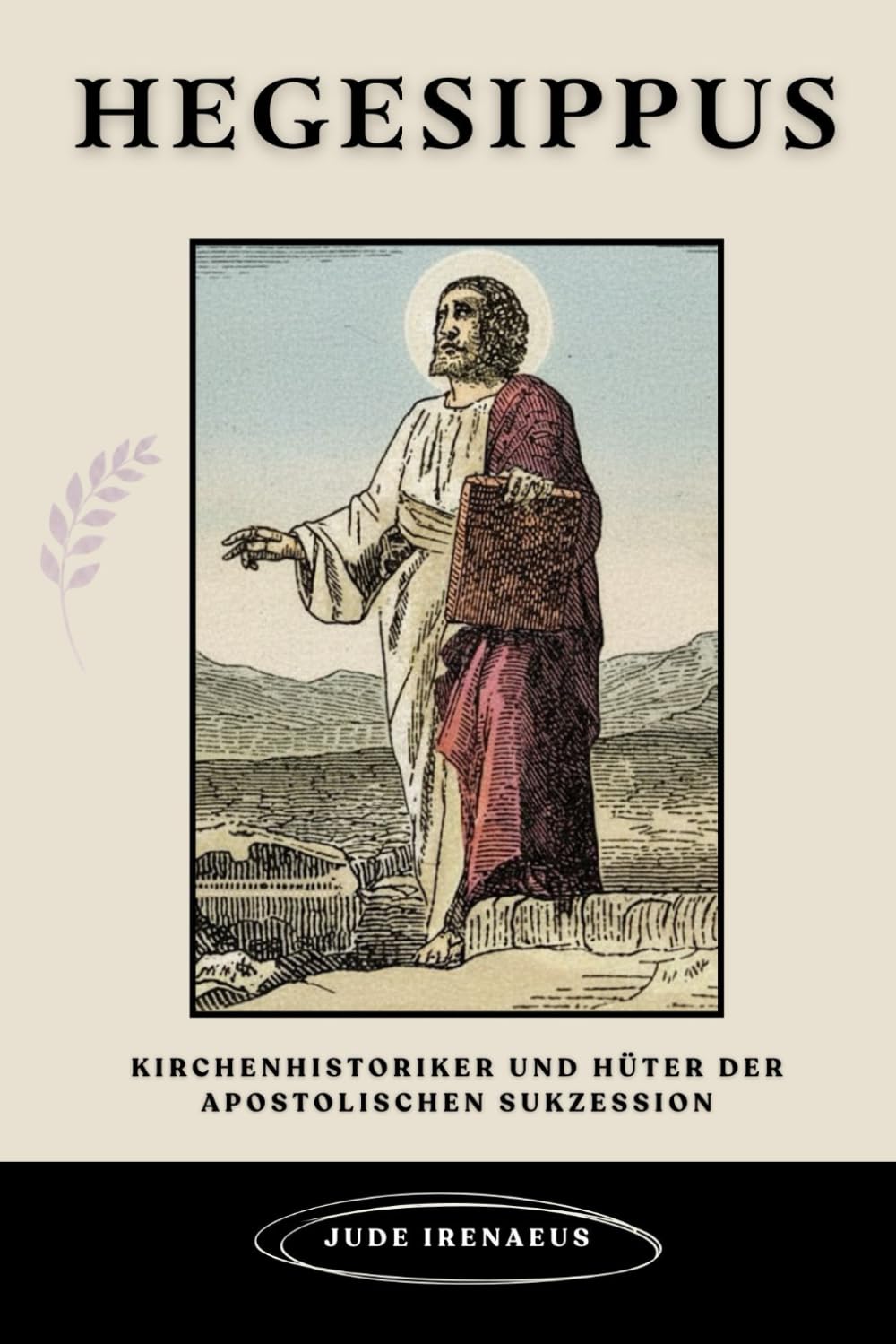 Hegesippus: Kirchenhistoriker und Hüter der apostolischen Sukzession (Die Serie der Frühen Kirche)