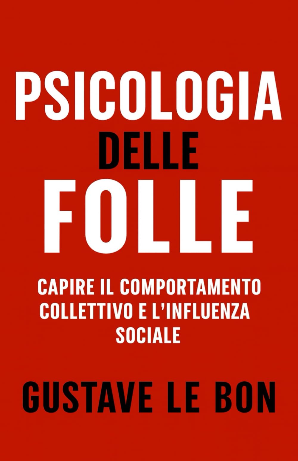 Psicologia delle Folle: Capire il comportamento collettivo e l'influenza sociale (Forze Psicologiche nella Storia)