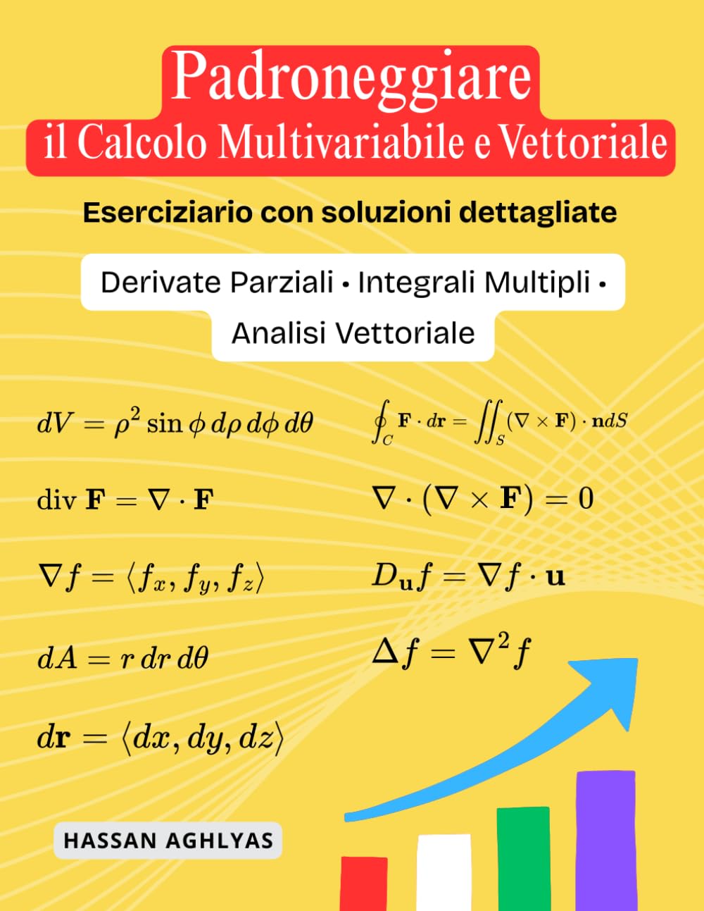 Padroneggiare il Calcolo Multivariabile e Vettoriale: Derivate Parziali • Integrali Multipli • Analisi Vettoriale | Eserciziario con soluzioni dettagliate