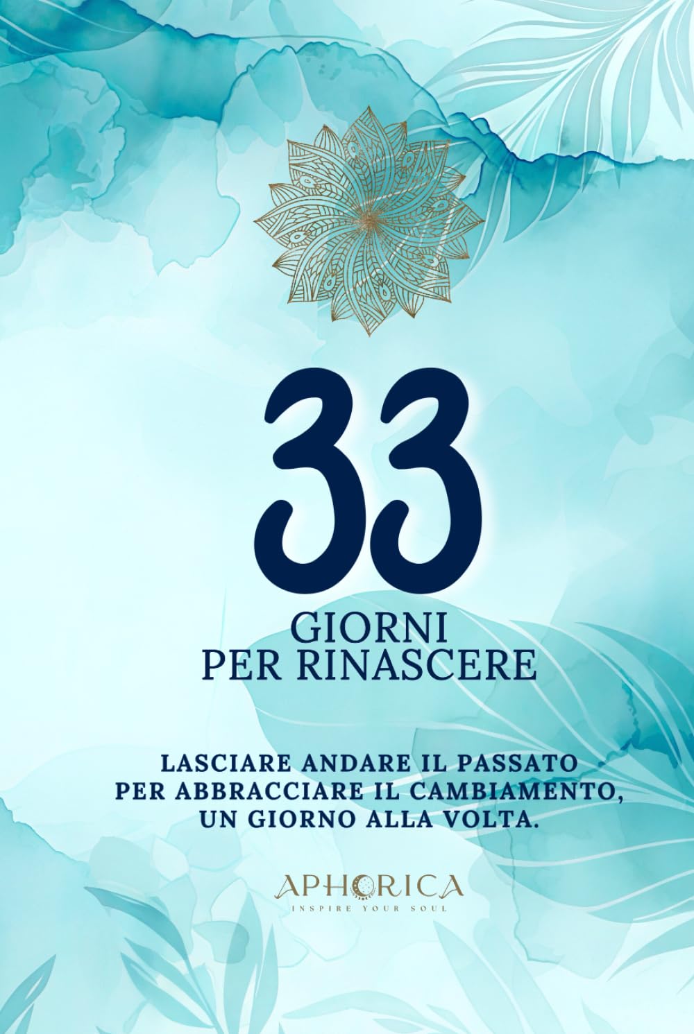 33 Giorni per Rinascere: Lasciare andare il passato per Abbracciare il cambiamento, un giorno alla volta.