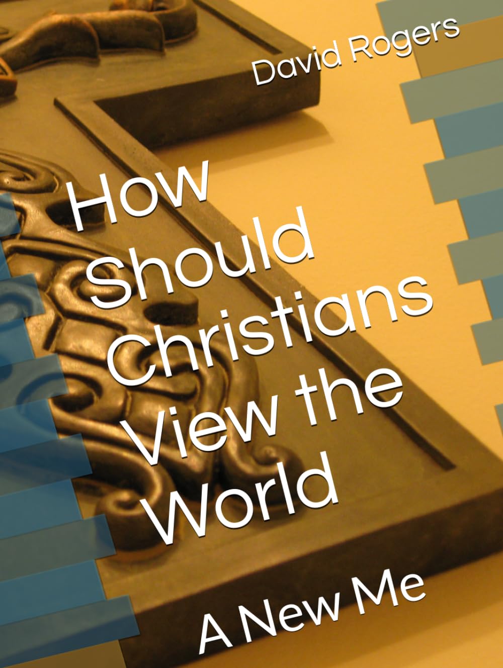 How Should Christians View the World: A New Me