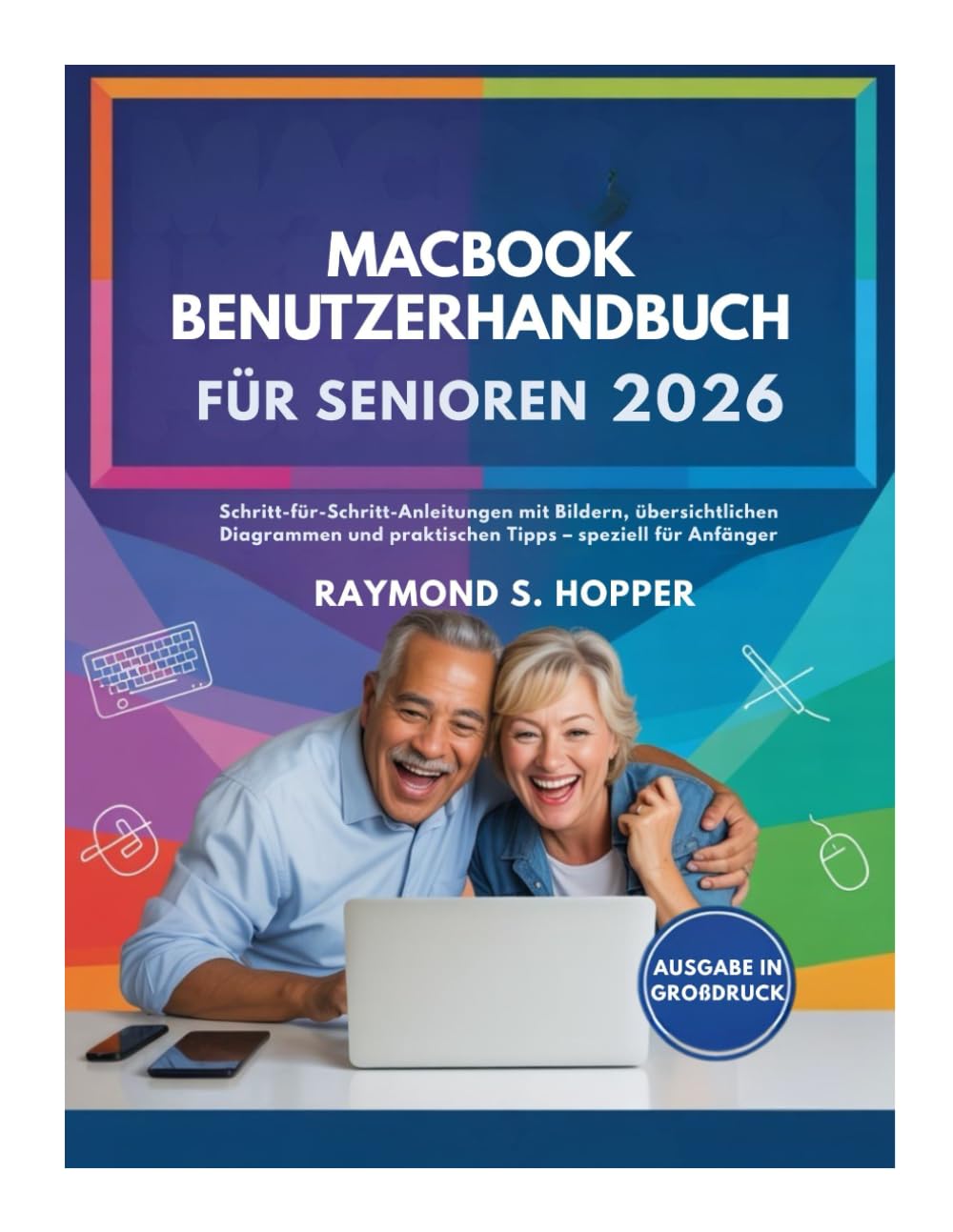 MACBOOK BENUTZERHANDBUCH FÜR SENIOREN: Schritt-für-Schritt-Anleitungen mit Bildern, übersichtlichen Diagrammen und praktischen Tipps – speziell für Anfänger