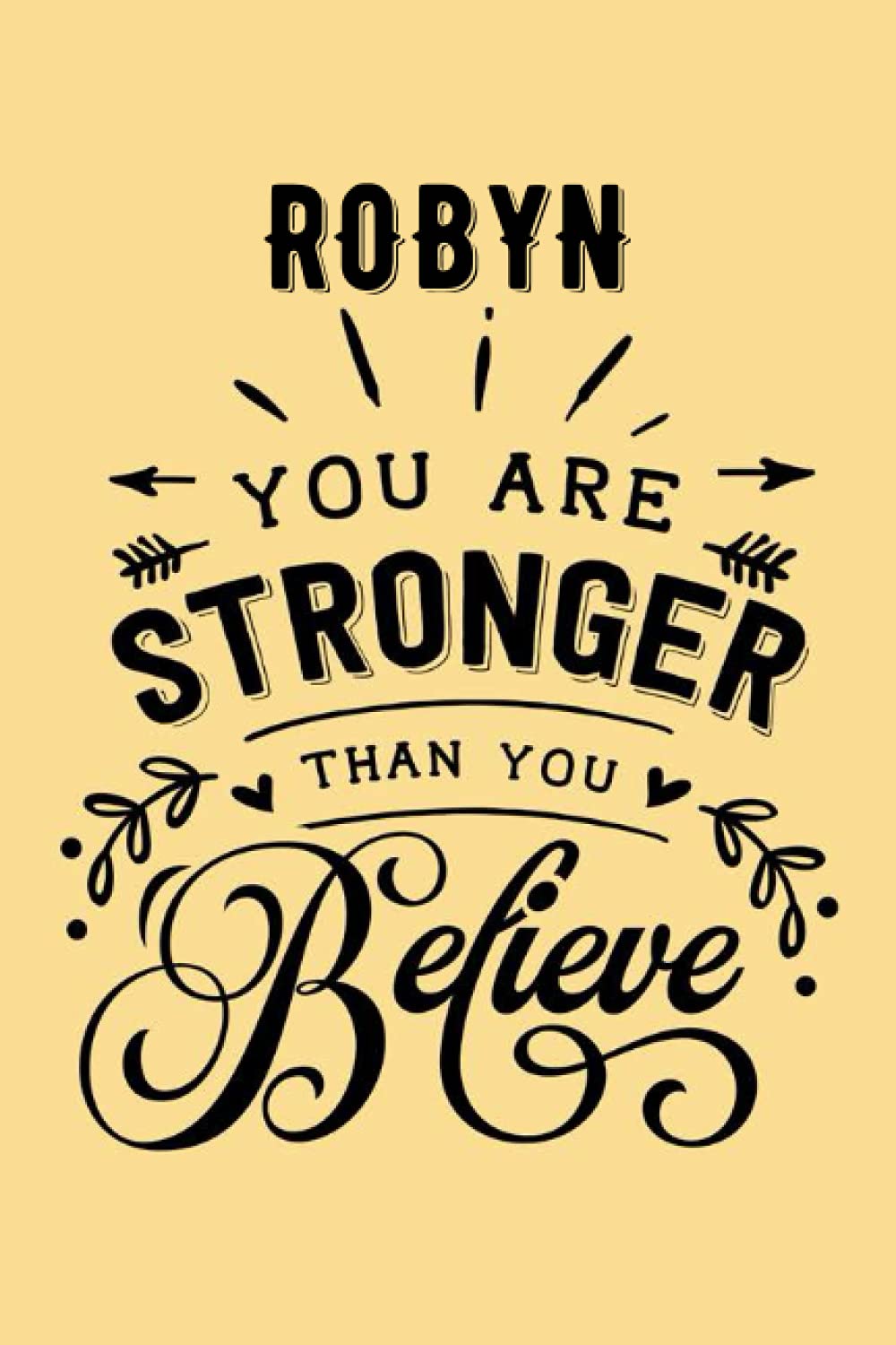 You are Stronger than You Believe Robyn: Personalised Motivational Journal Notebook for Girls Named Robyn. (Custom Name Journal, Blank Journal, Write ... Pages - Inspirational Quote(Robyn Notebook)