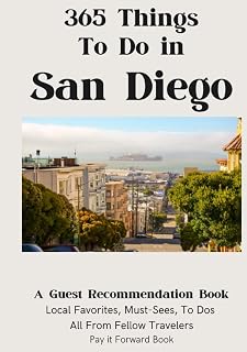365 Things To Do in San Diego: A Guest Recommendation Book for Airbnbs/Hotels/Hostels (Local Favorites, Must Sees, To Dos) All from Fellow Travelers