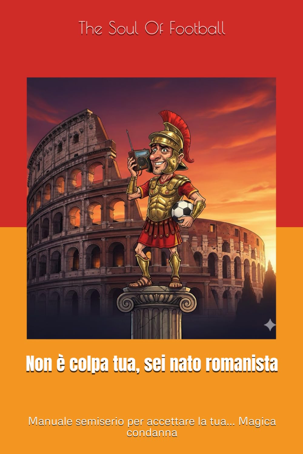 Non è colpa tua, sei nato romanista: Manuale semiserio per accettare la tua... Magica condanna ("Non è Colpa Tua": Il Calcio, la Passione e le Risate)