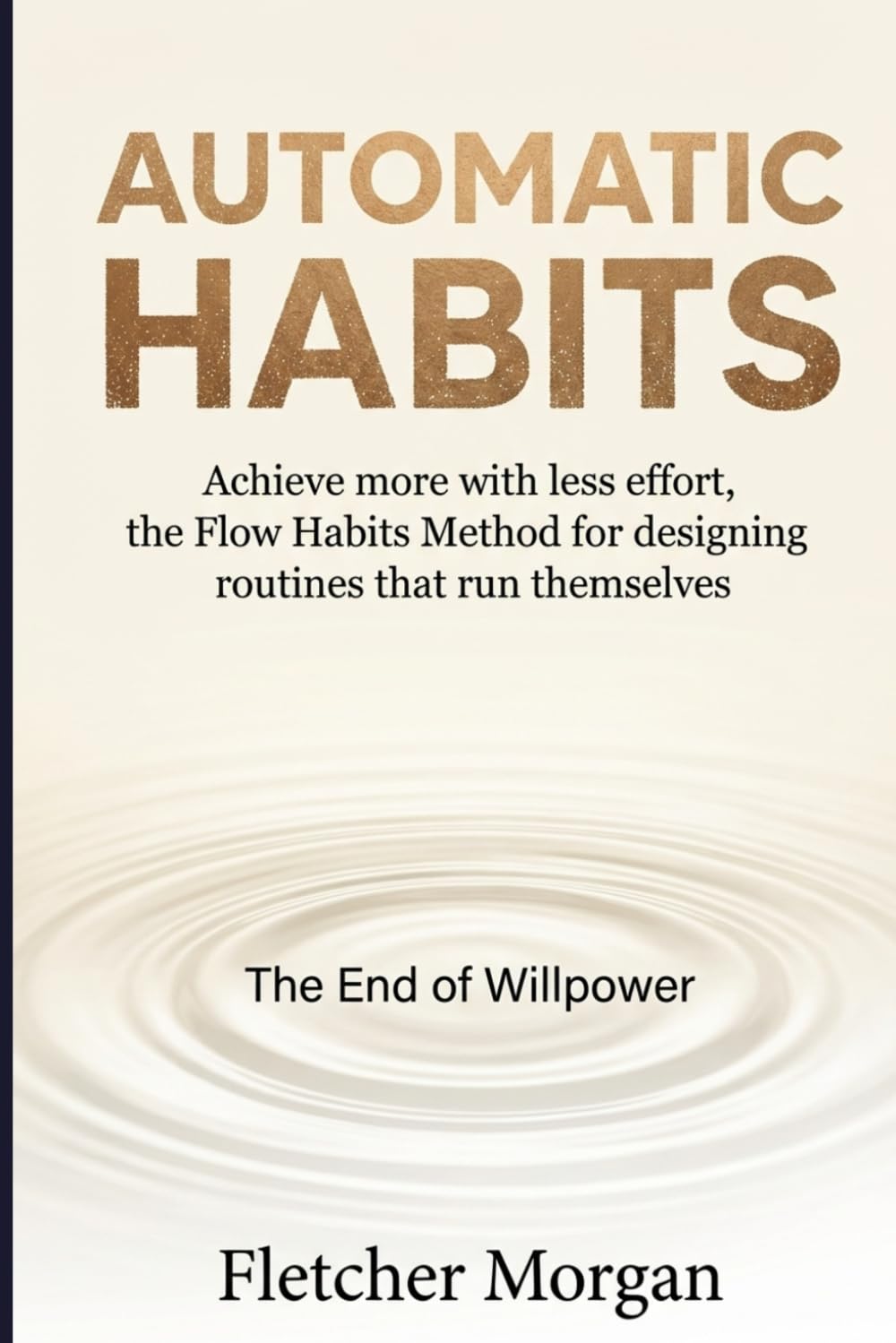 AUTOMATIC HABITS: The End of Willpower: Achieve more with less effort. The Flow Habits Method for designing routines that run themselves      Paperback – March 18, 2026