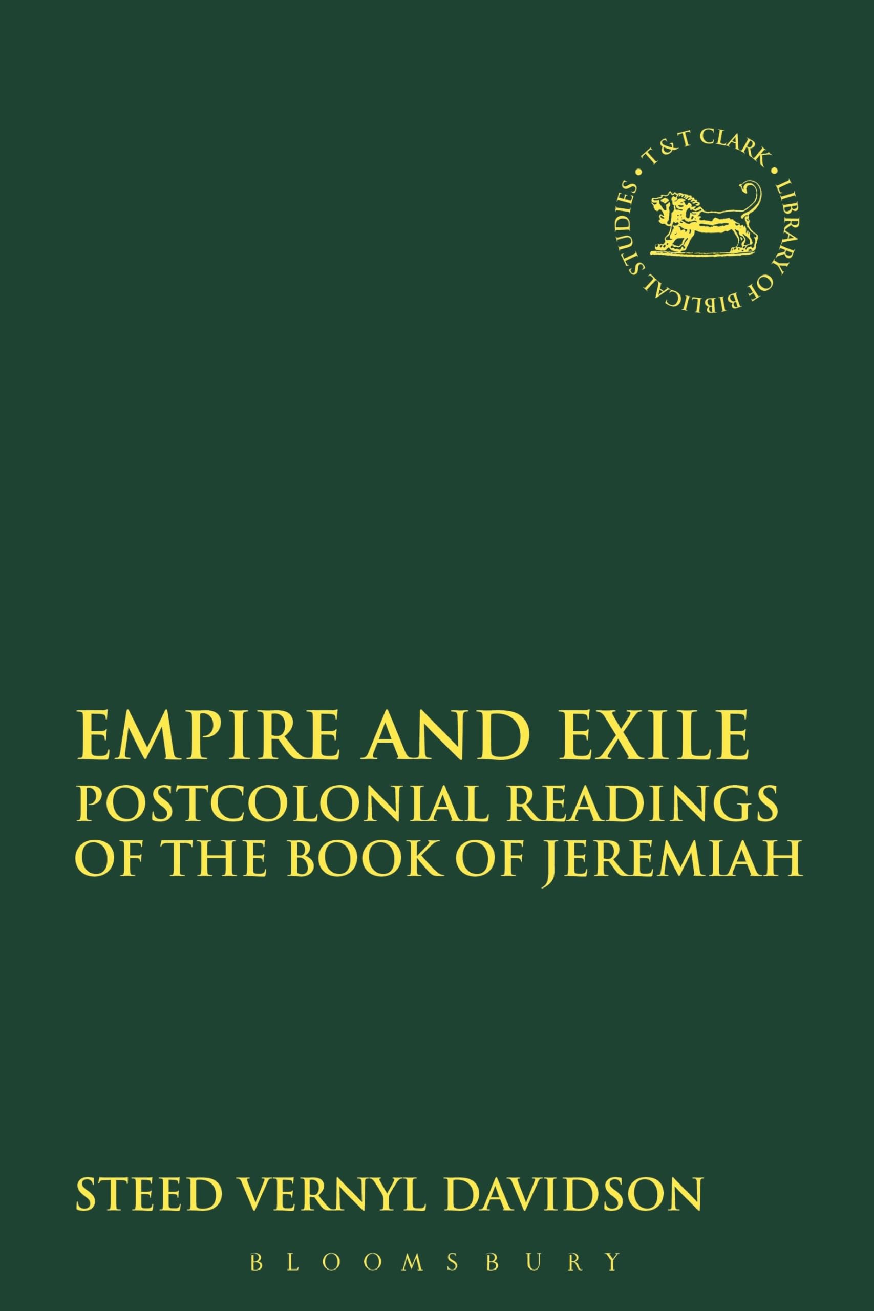 Empire and Exile: Postcolonial Readings of the Book of Jeremiah (The Library of Hebrew Bible/Old Testament Studies, 542)
