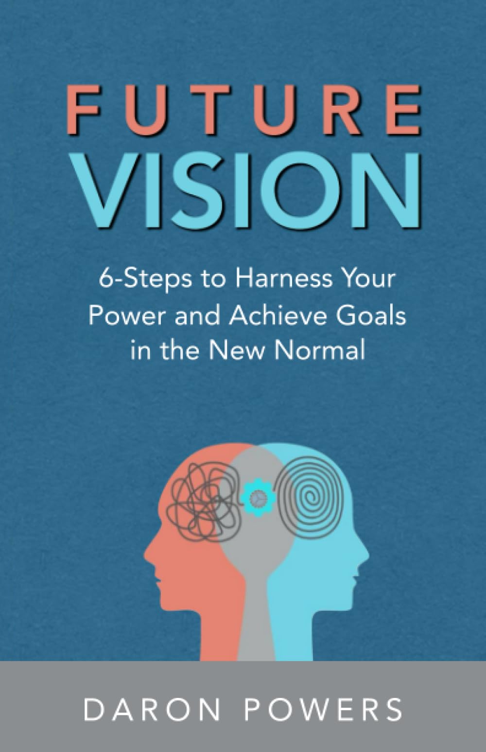 Future Vision: 6 Steps to Harness your Power and Achieve Goals in the New Normal (Future Vision Series - Unlock Potential, Achieve More, Live Boldly)