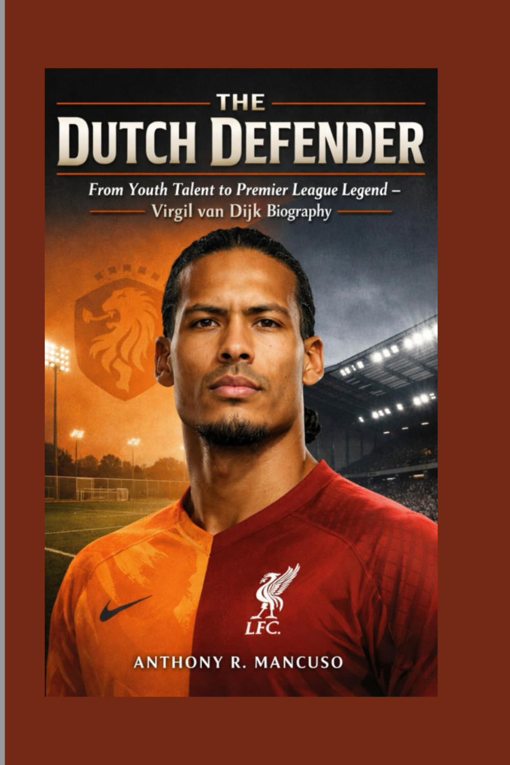 The Dutch Defender: From Youth Talent to Premier League Legend: Virgil van Dijk Biography