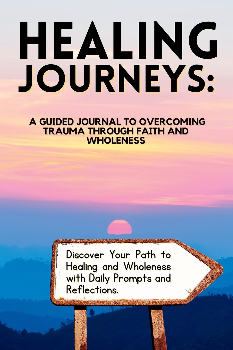 Healing Journeys: A Guided Journal to Overcoming Trauma Through Faith