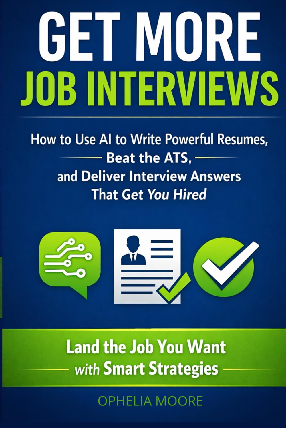 GET MORE JOB INTERVIEWS: How to Use AI to Write Powerful Resumes, Beat the ATS, and Deliver Interview Answers That Get You Hired