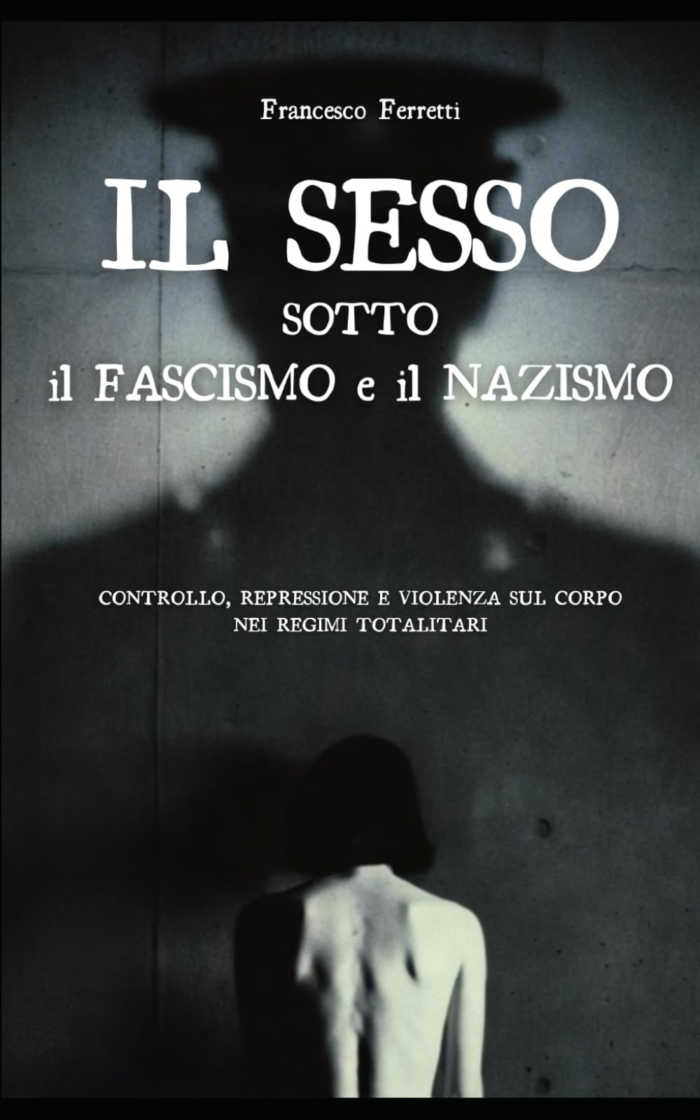 Il Sesso sotto il Fascismo e il Nazismo: controllo, repressione e violenza sul corpo nei regimi totalitari.
