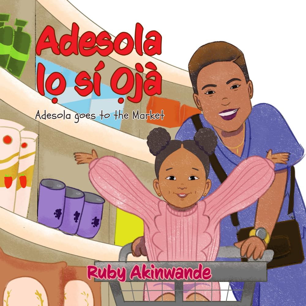 Adesola lo Sí Ojà: Adesola Goes to the Market (Adesola Series: Yoruba-English Bilingual Books for Children)
