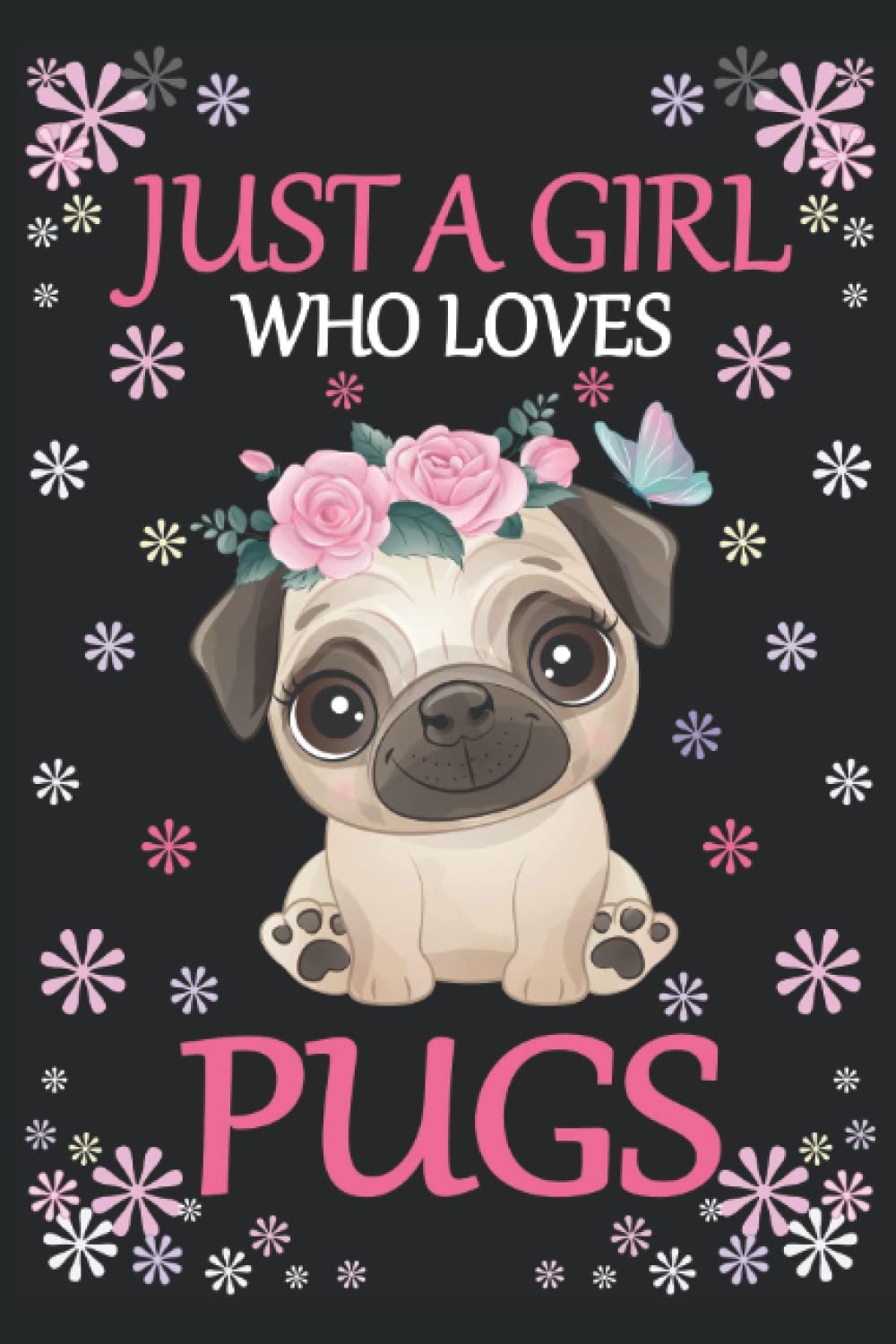 Just A Girl Who Loves Pugs: Pugs Notebook: (100 Pages 6x9) Cute Pugs Journal, Pugs Notebook for Girls, Pugs Notebook for kids, Pugs Lovers Birthday Gifts