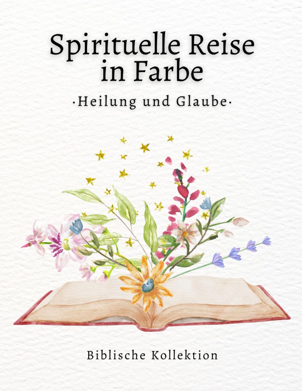 Spirituelle Reise in Farbe – Heilung & Glaube: Ein christliches Ausmalbuch für Erwachsene mit Bibelversen über Heilung, Frieden und geistliche Erneuerung (Glaube & Farbe: Biblische Kollektion)