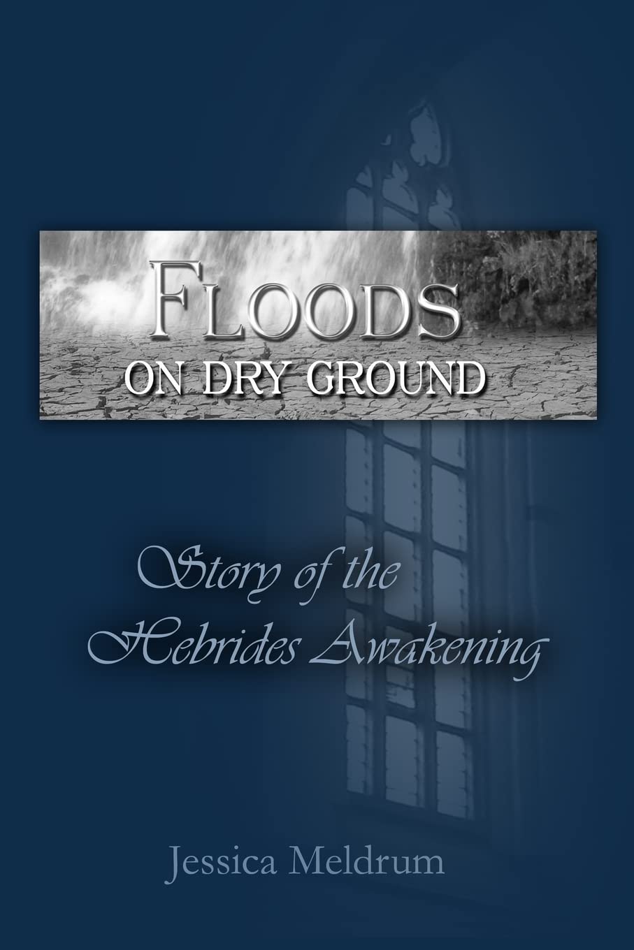 Floods On Dry Ground: Story of the Hebrides Awakening: Amazon.co.uk:  Meldrum, Jessica: 9781985134607: Books