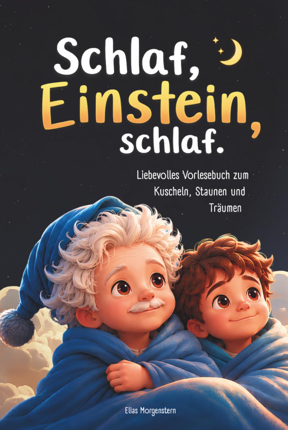 Schlaf, Einstein, Schlaf - 20 Gute-Nacht-Geschichten ab 3 Jahren | Durch Verstehen zur Ruhe finden: Liebevolles Vorlesebuch ab 3 Jahren zum Staunen, Einschlafen & Träumen