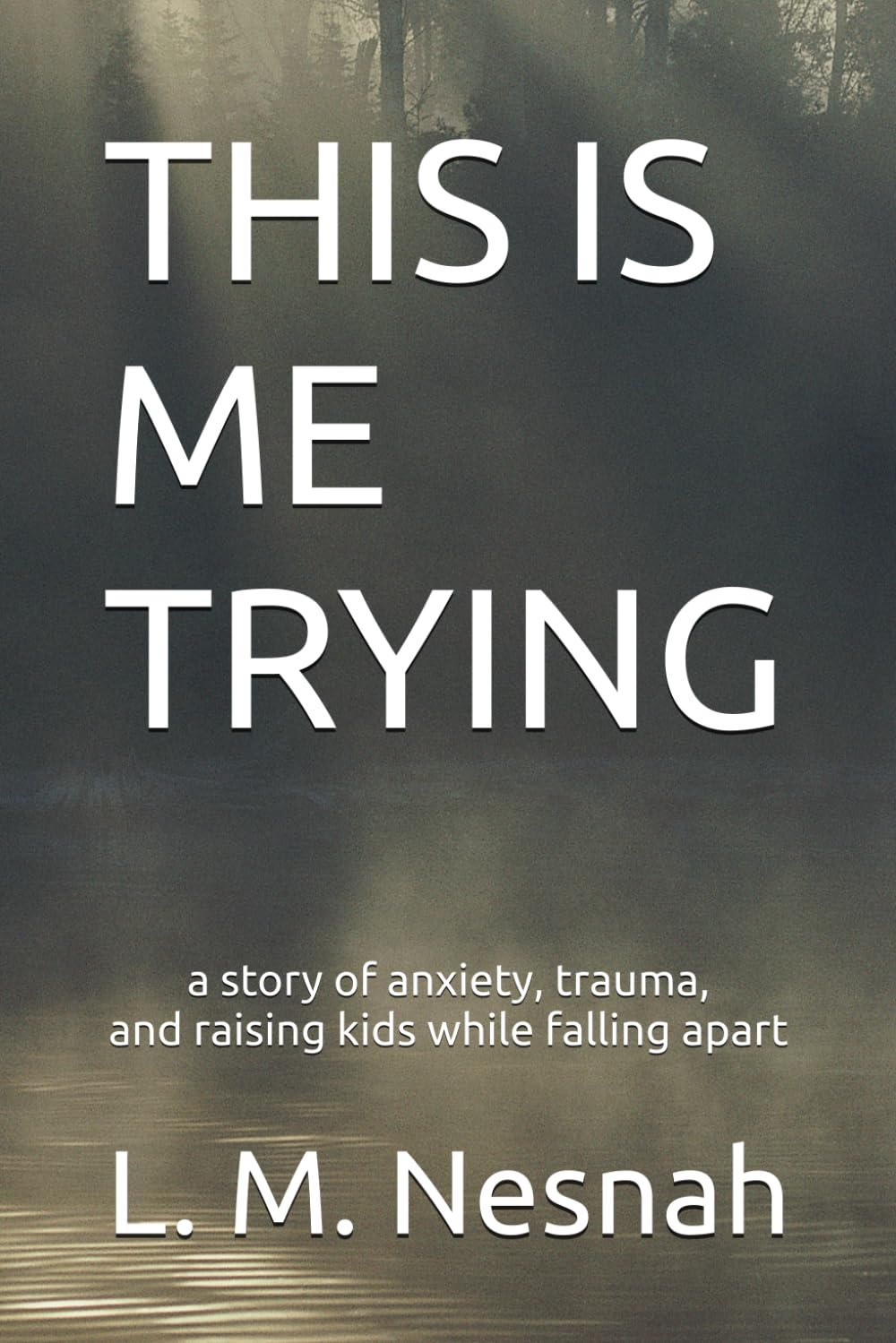 THIS IS ME TRYING: a story of anxiety, trauma, and raising kids while falling apart