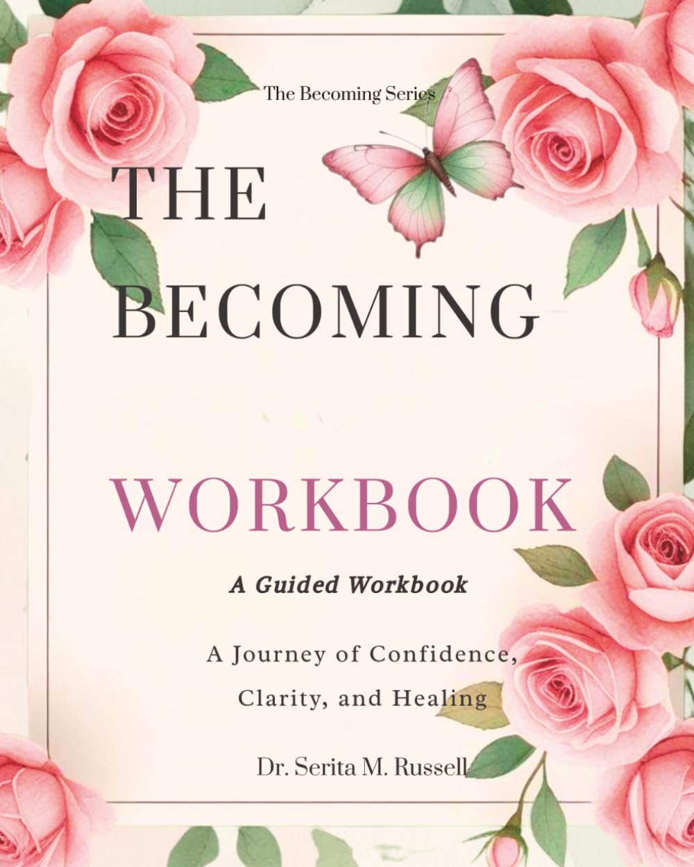 THE BECOMING WORKBOOK: A Guided Workbook: A Journey of Confidence, Clarity, and Healing