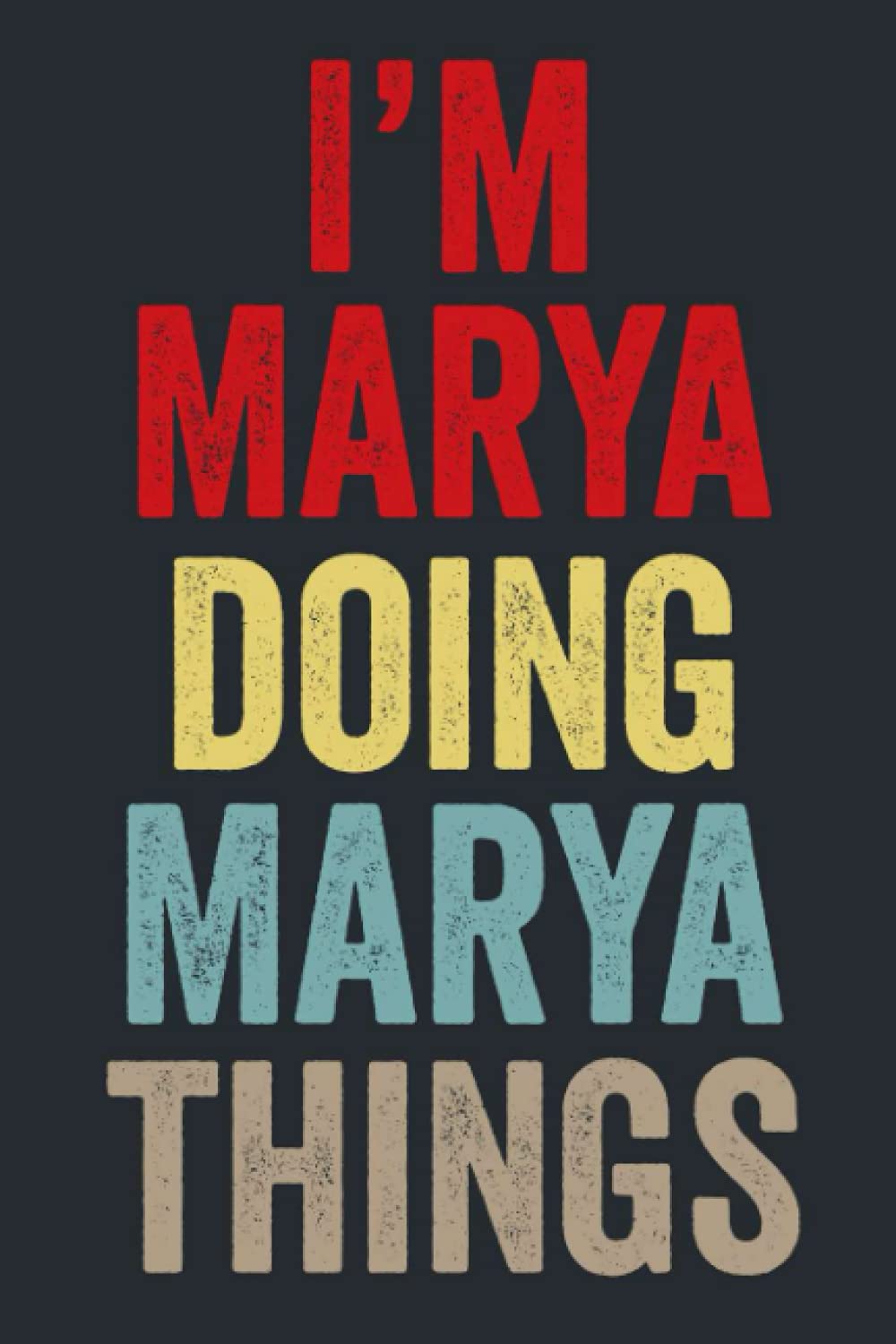I'M Marya Doing Marya Things: Personalized Name Lined Journal for Marya Diary Notebook | Writing Pad with 120 Pages 6x9 Inches