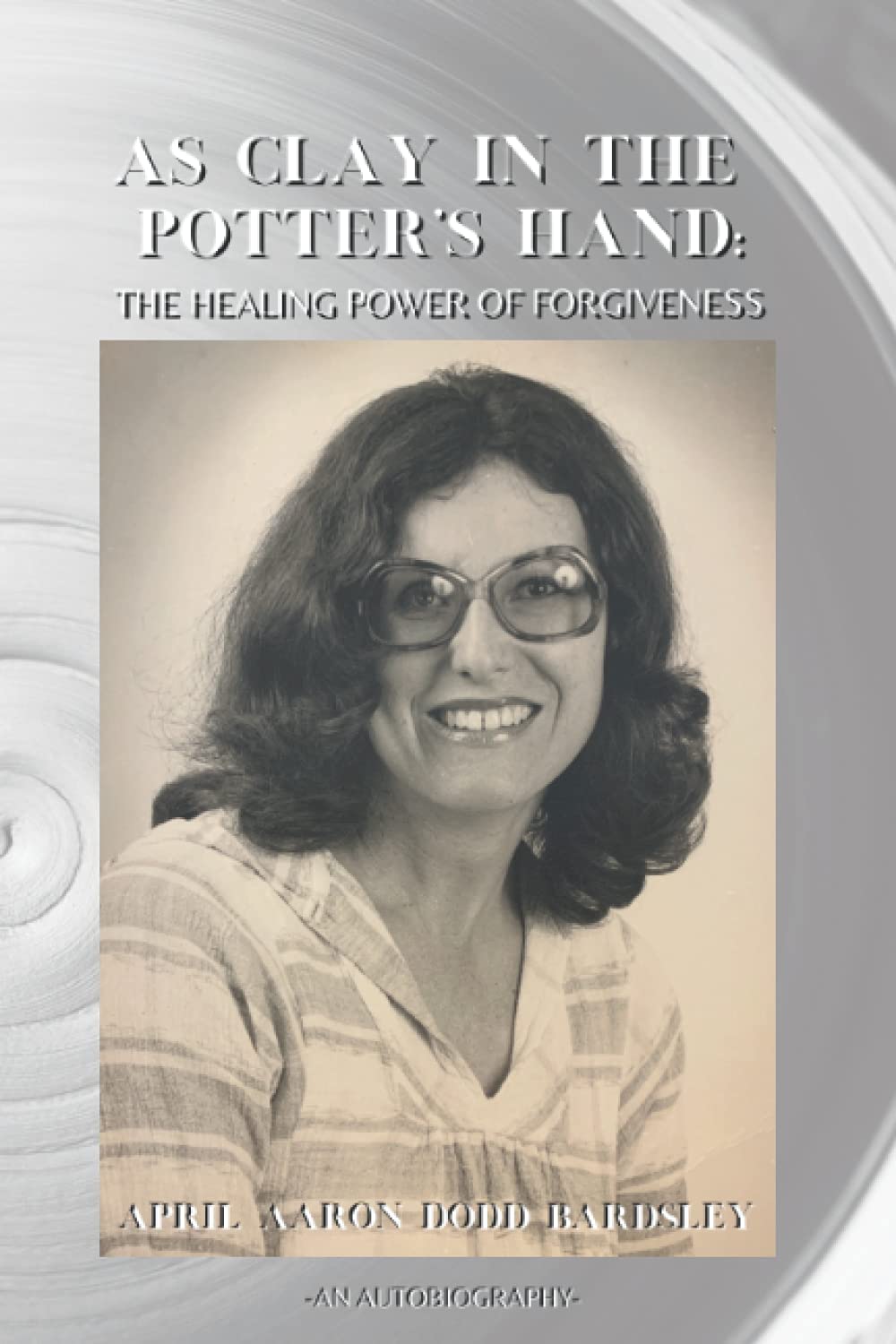 AS CLAY IN THE POTTER’S HAND:: THE HEALING POWER OF FORGIVENESS