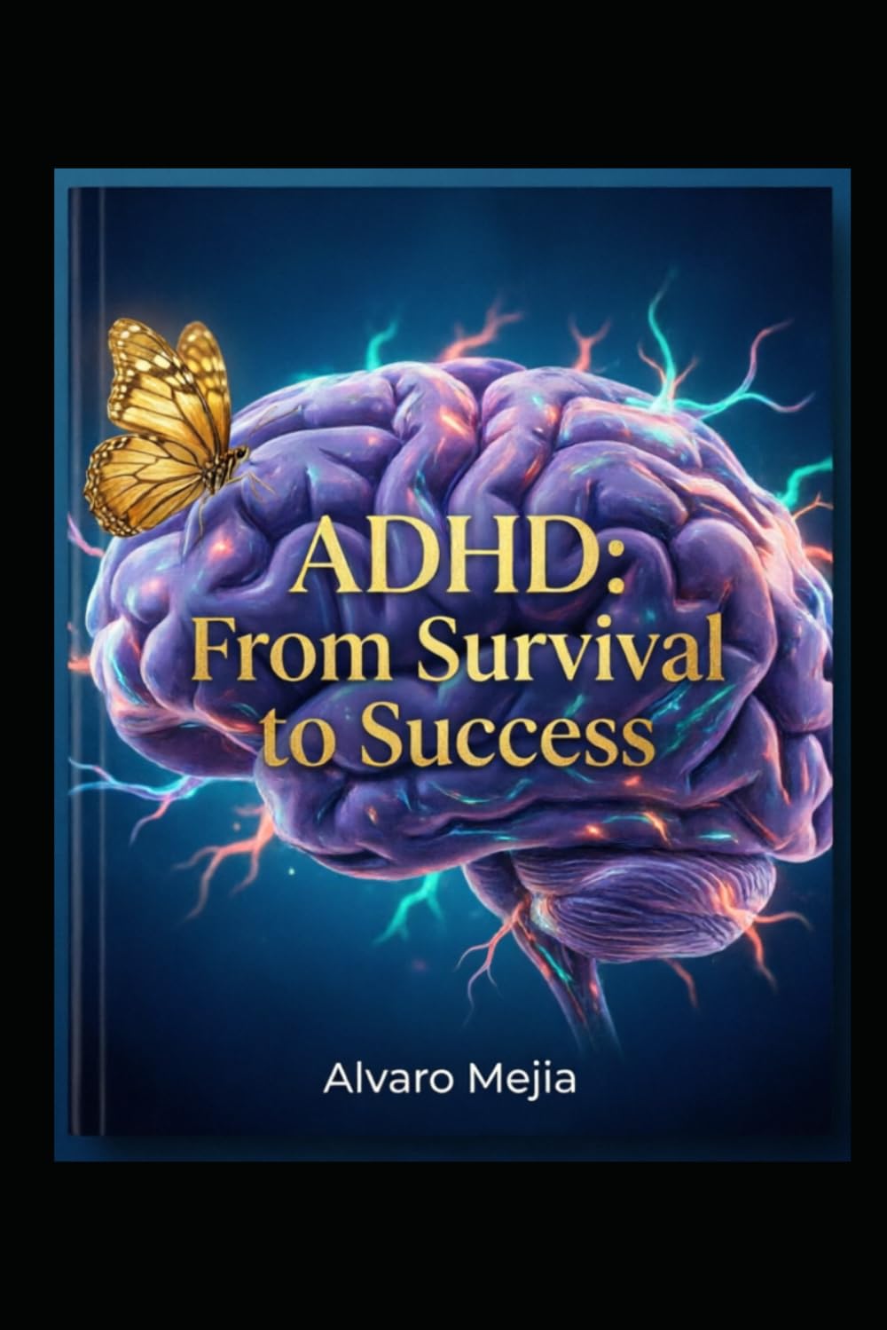 ADHD From Survival to Success: A Practical Guide to Understanding, Accepting, and Thriving with Your Neurodivergent Brain