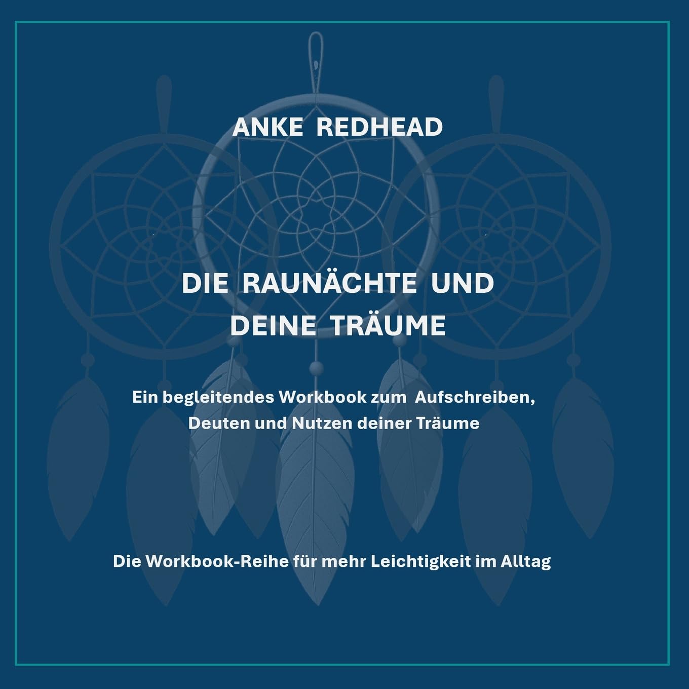 Die Raunächte und deine Träume: Ein begleitendes Workbook zum Aufschreiben, Deuten und Nutzen deiner Träume