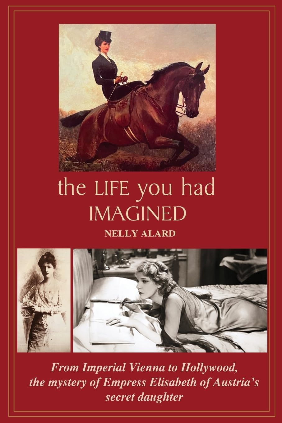 THE LIFE YOU HAD IMAGINED: From Imperial Vienna to Hollywood, the mystery of Empress Elisabeth of Austria's secret daughter