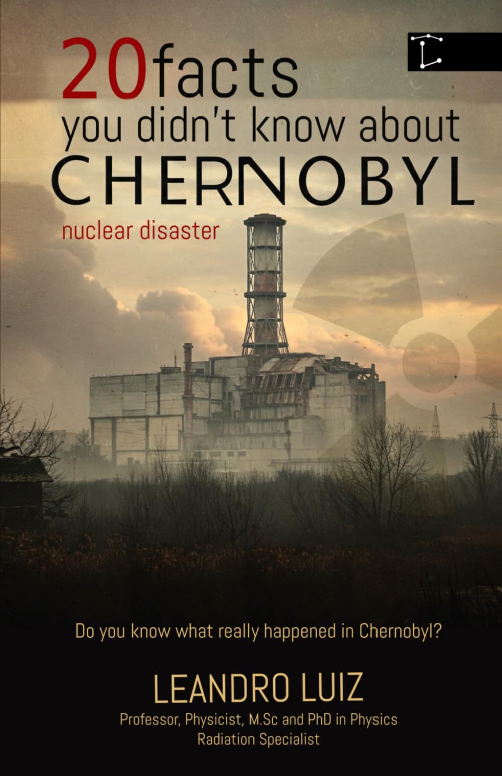 20 Facts You Didn’t Know About Chernobyl: The Curiosities, Hidden Truths, and the Untold Impact of What Happened After Midnight in Chernobyl: History of Nuclear Catastrophe: 1 (Real Facts)