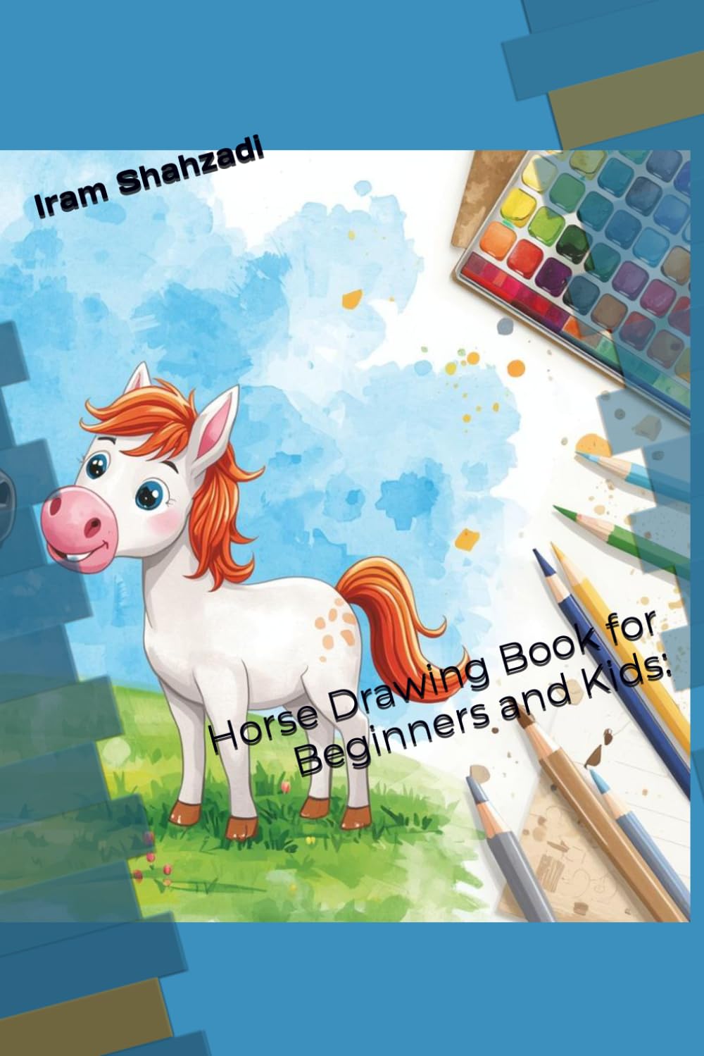 Horse Drawing Book for Beginners and Kids: Step by Step Guide to Draw Horses, Ponies and Foals with Easy Lessons, Practice Pages and Fun Animal Art Activities (Easy Drawing Books for Kids)