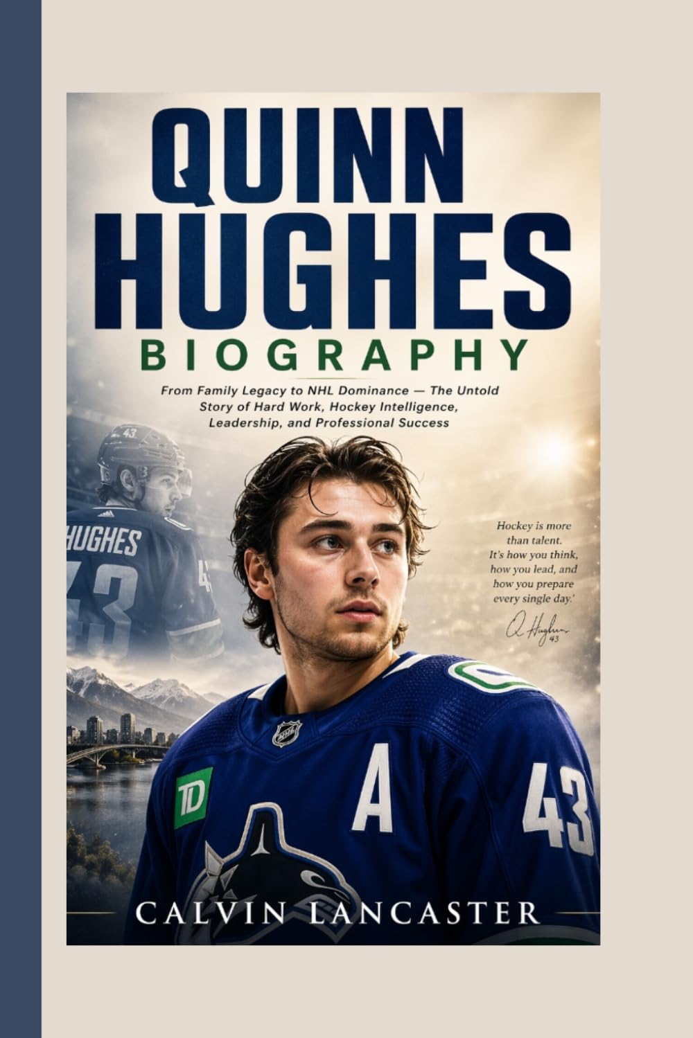 QUINN HUGHES BIOGRAPHY: From Family Legacy to NHL Dominance — The Untold Story of Hard Work, Hockey Intelligence, Leadership, and Professional Success