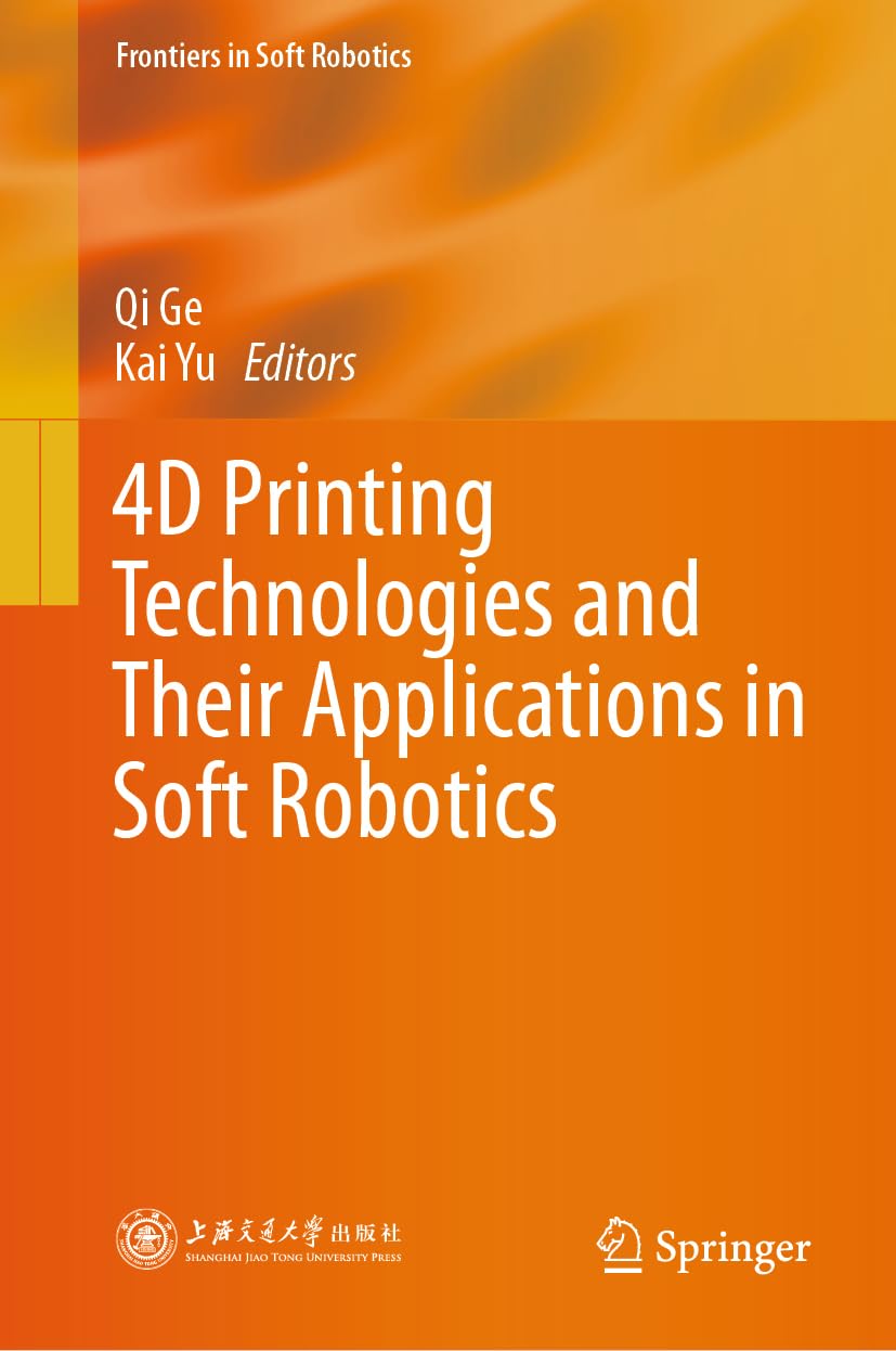 4D Printing Technologies and Their Applications in Soft Robotics (Frontiers in Soft Robotics)