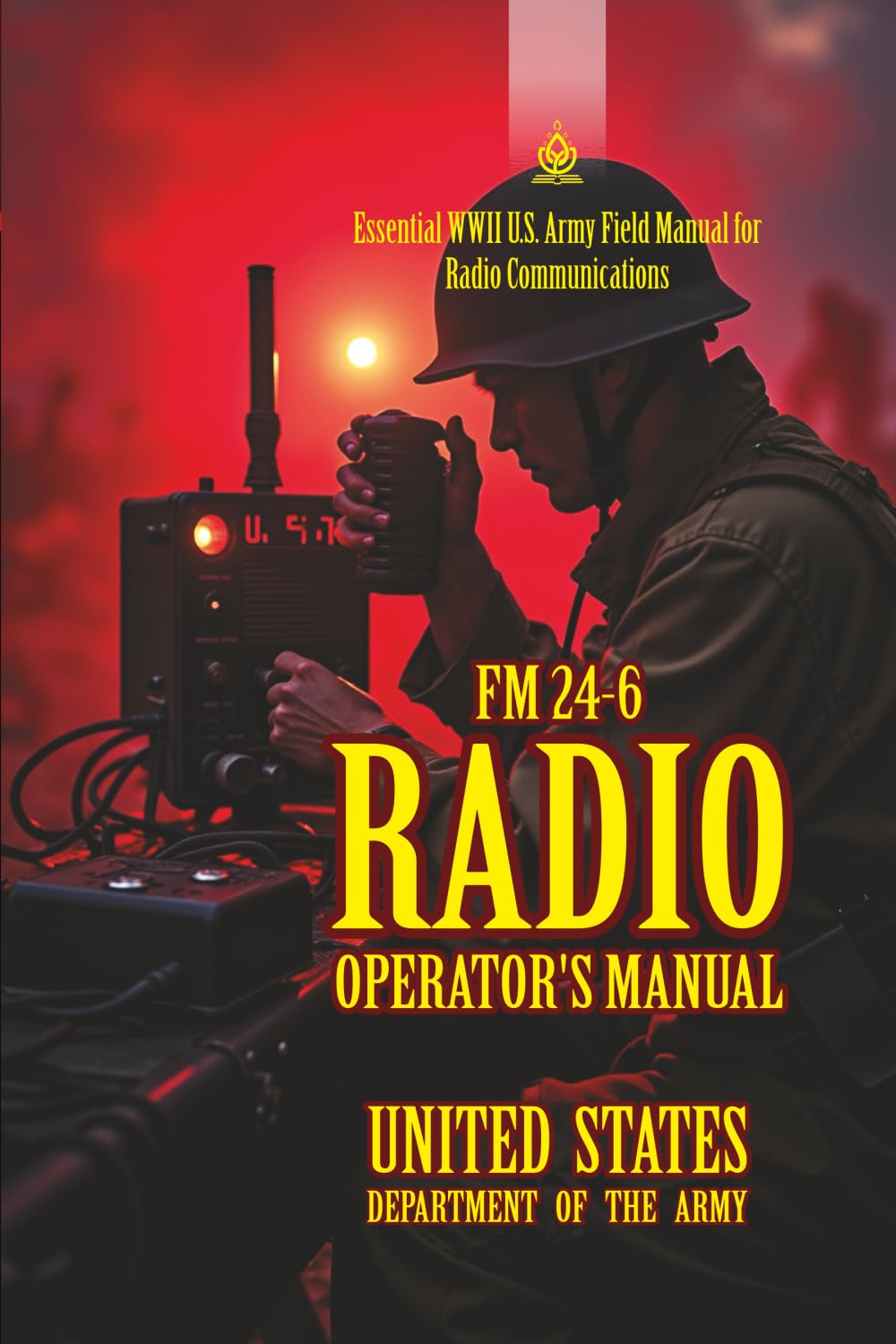 FM 24-6 Radio Operator’s Manual: [Annotated] Essential WWII U.S. Army Field Manual for Radio Communications