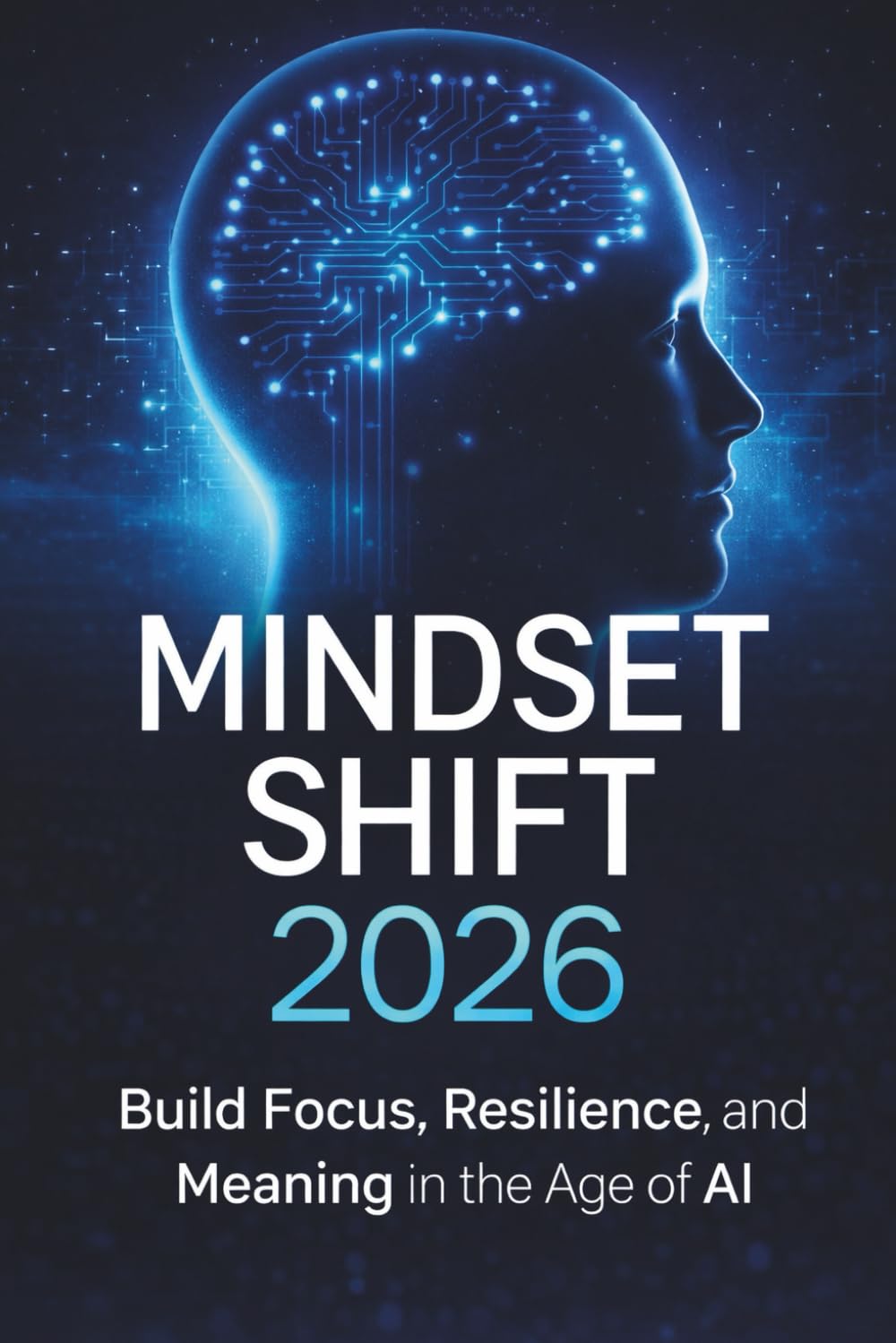 Mindset Shift 2026: Build Focus, Resilience, and Meaning in the Age of AI