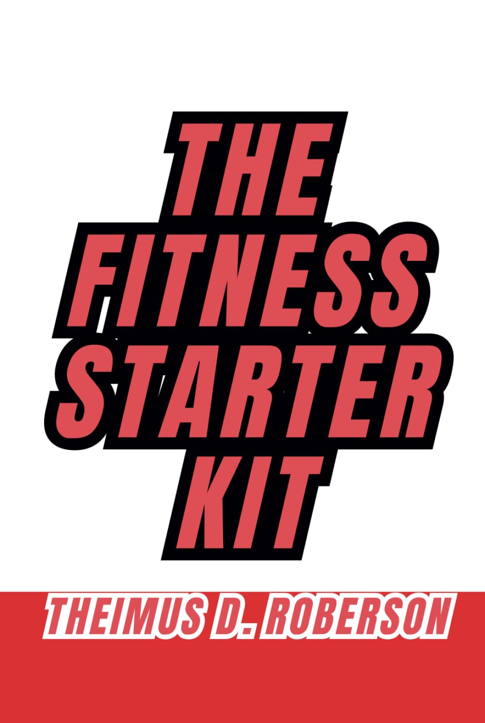 The Fitness Starter Kit: guide to mindset, muscle, fat loss